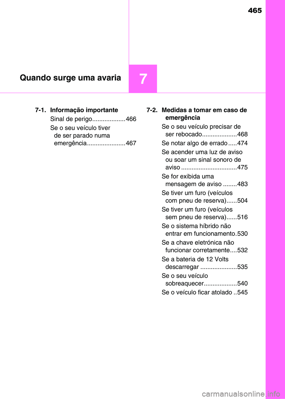 TOYOTA RAV4 2016  Manual de utilização (in Portuguese) 465
7Quando surge uma avaria
7-1. Informação importanteSinal de perigo................... 466
Se o seu veículo tiver de ser parado numa 
emergência ...................... 467 7-2. Medidas a tomar 