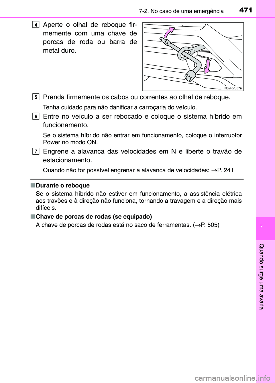 TOYOTA RAV4 2016  Manual de utilização (in Portuguese) 4717-2. No caso de uma emergência
7
Quando surge uma avaria
Aperte o olhal de reboque fir-
memente com uma chave de
porcas de roda ou barra de
metal duro.
Prenda firmemente os cabos ou correntes ao o