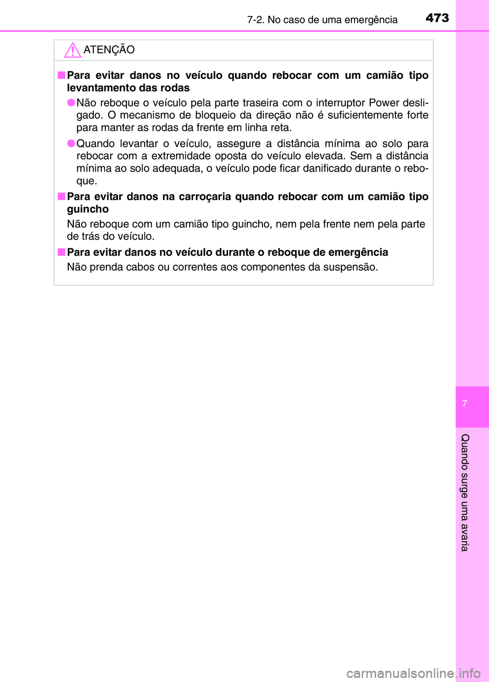 TOYOTA RAV4 2016  Manual de utilização (in Portuguese) 4737-2. No caso de uma emergência
7
Quando surge uma avaria
ATENÇÃO
■Para evitar danos no veículo quando rebocar com um camião tipo
levantamento das rodas
●Não reboque o veículo pela  parte