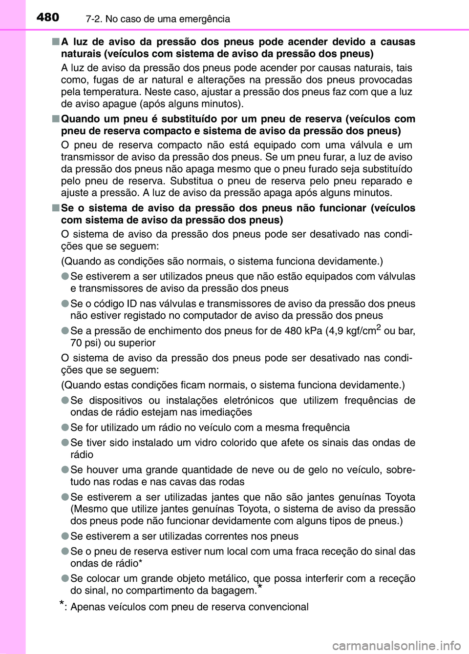 TOYOTA RAV4 2016  Manual de utilização (in Portuguese) 4807-2. No caso de uma emergência
■A luz de aviso da pressão dos  pneus pode acender devido a causas
naturais (veículos com sistema de aviso da pressão dos pneus)
A luz de aviso da pressão dos 