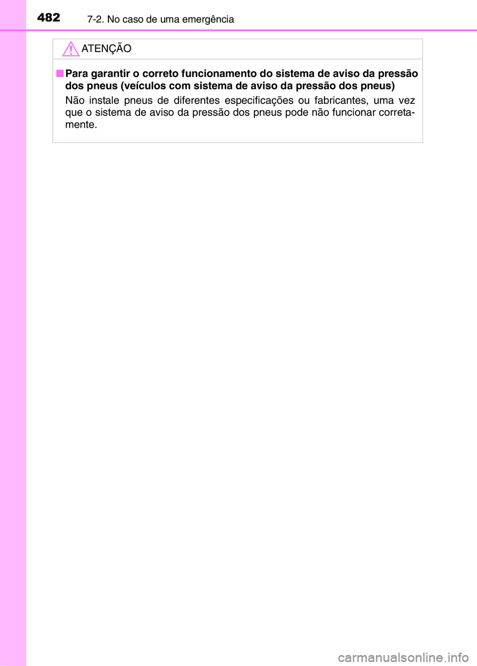 TOYOTA RAV4 2016  Manual de utilização (in Portuguese) 4827-2. No caso de uma emergência
ATENÇÃO
■Para garantir o correto funcioname nto do sistema de aviso da pressão
dos pneus (veículos com sistema de aviso da pressão dos pneus)
Não instale pne