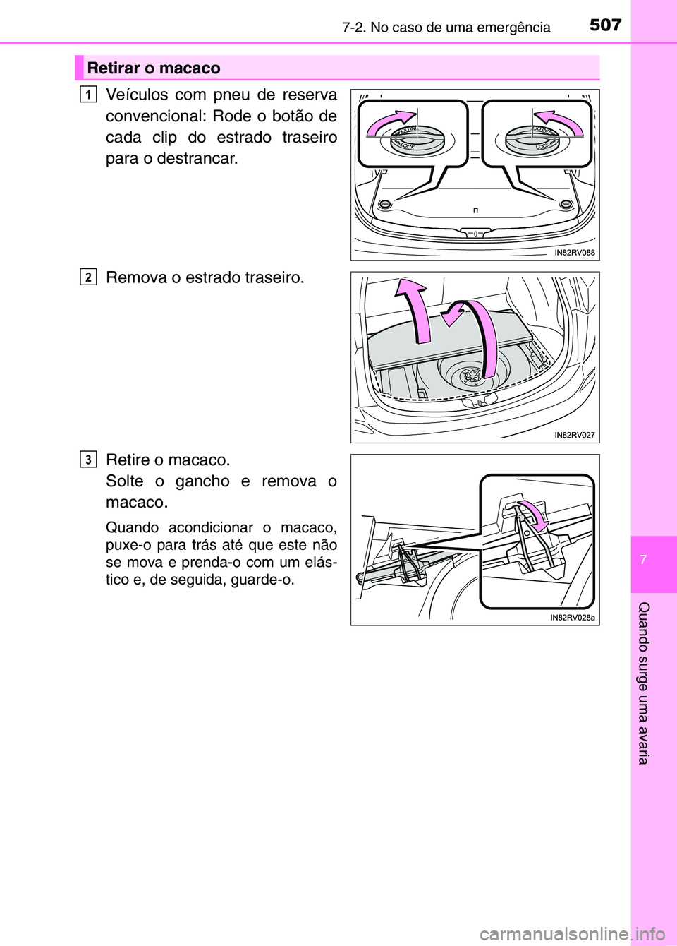 TOYOTA RAV4 2016  Manual de utilização (in Portuguese) 5077-2. No caso de uma emergência
7
Quando surge uma avaria
Veículos com pneu de reserva
convencional: Rode o botão de
cada clip do estrado traseiro
para o destrancar.
Remova o estrado traseiro.
Re