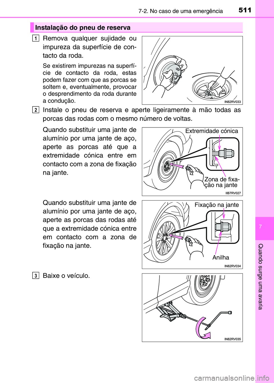TOYOTA RAV4 2016  Manual de utilização (in Portuguese) 5117-2. No caso de uma emergência
7
Quando surge uma avaria
Remova qualquer sujidade ou
impureza da superfície de con-
tacto da roda.
Se existirem impurezas na superfí-
cie de contacto da roda, est