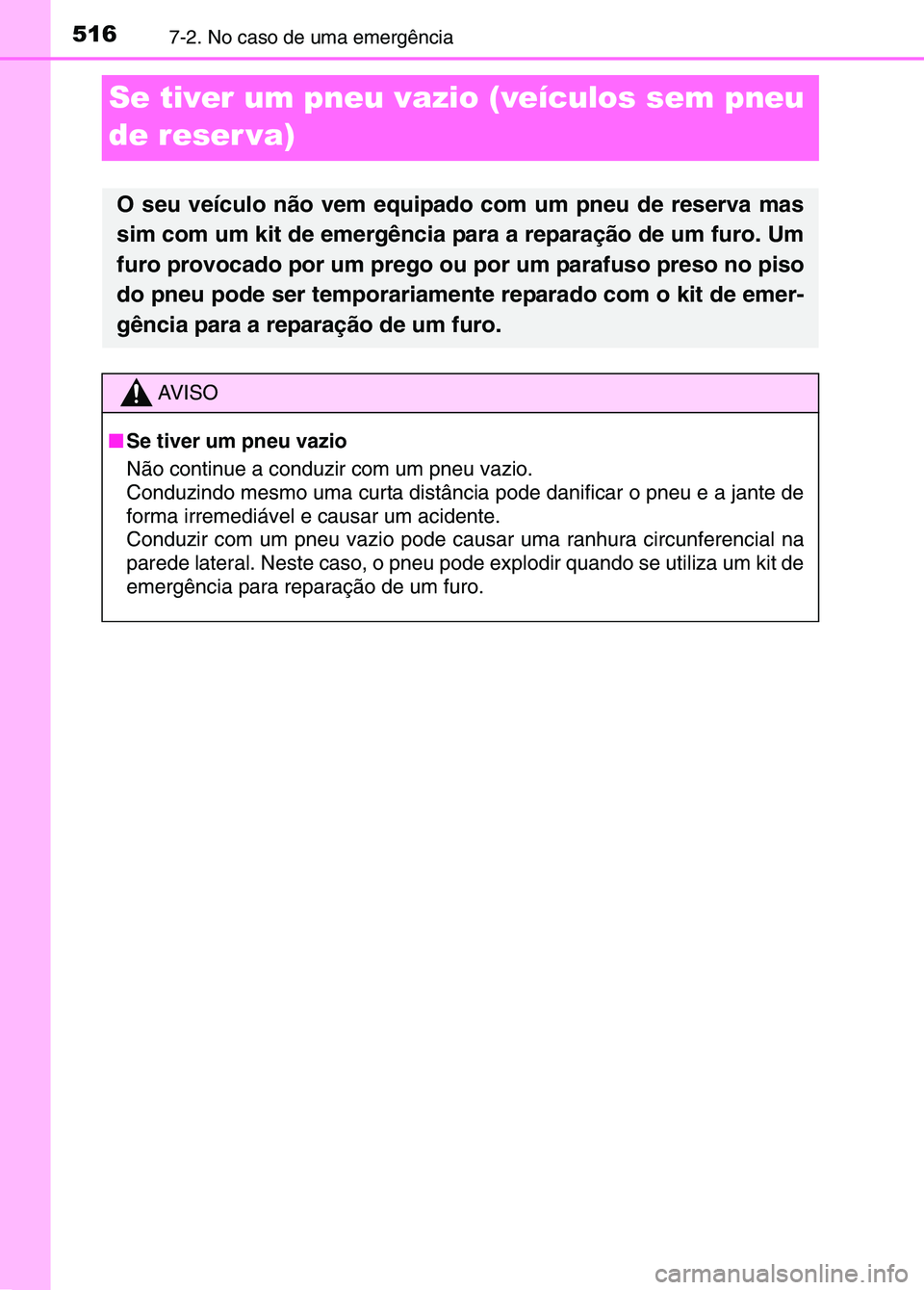 TOYOTA RAV4 2016  Manual de utilização (in Portuguese) 5167-2. No caso de uma emergência
Se tiver um pneu vazio (veículos sem pneu 
de reser va)
O seu veículo não vem equipado com um pneu de reserva mas
sim com um kit de emergência para a reparação