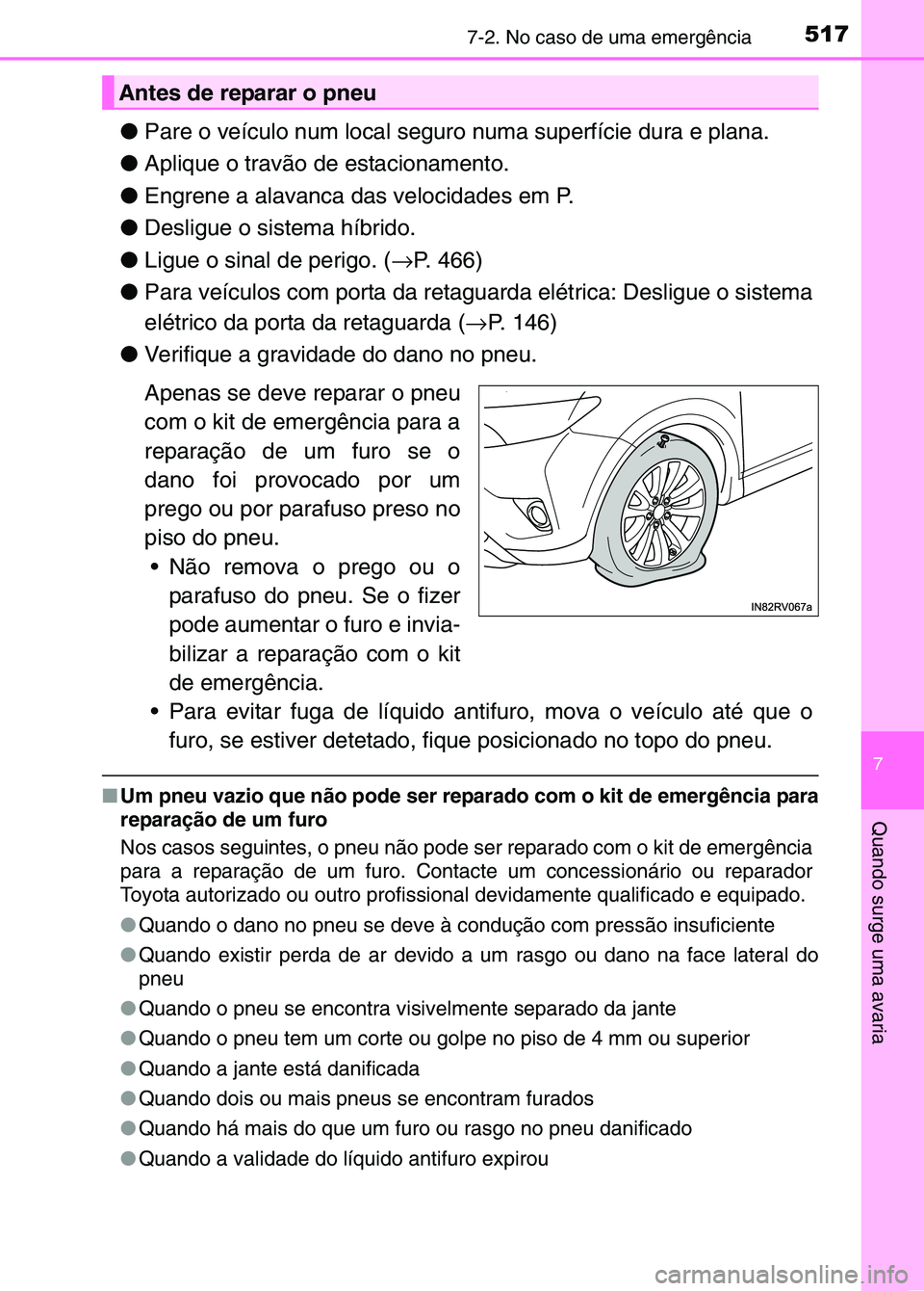 TOYOTA RAV4 2016  Manual de utilização (in Portuguese) 5177-2. No caso de uma emergência
7
Quando surge uma avaria
●Pare o veículo num local seguro numa superfície dura e plana. 
● Aplique o travão de estacionamento.
● Engrene a alavanca das vel
