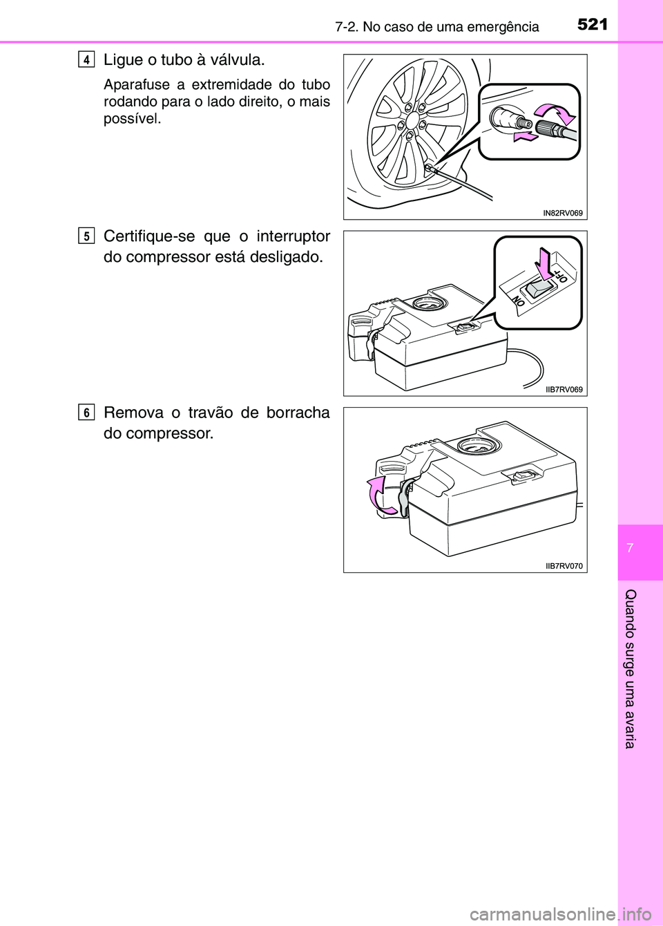 TOYOTA RAV4 2016  Manual de utilização (in Portuguese) 5217-2. No caso de uma emergência
7
Quando surge uma avaria
Ligue o tubo à válvula.
Aparafuse a extremidade do tubo
rodando para o lado direito, o mais
possível.
Certifique-se que o interruptor
do