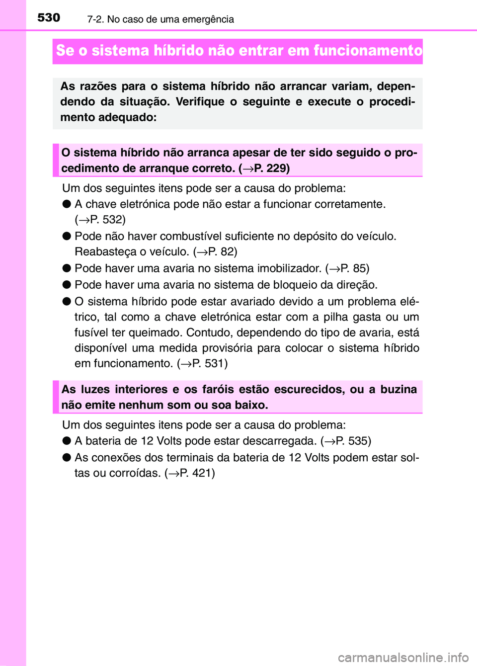 TOYOTA RAV4 2016  Manual de utilização (in Portuguese) 5307-2. No caso de uma emergência
Se o sistema híbrido não entrar em funcionamento
Um dos seguintes itens pode ser a causa do problema:
●A chave eletrónica pode não estar a funcionar corretamen