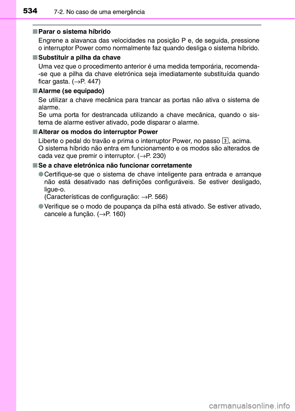 TOYOTA RAV4 2016  Manual de utilização (in Portuguese) 5347-2. No caso de uma emergência
■Parar o sistema híbrido
Engrene a alavanca das velocidades na  posição P e, de seguida, pressione
o interruptor Power como normalmente  faz quando desliga o si