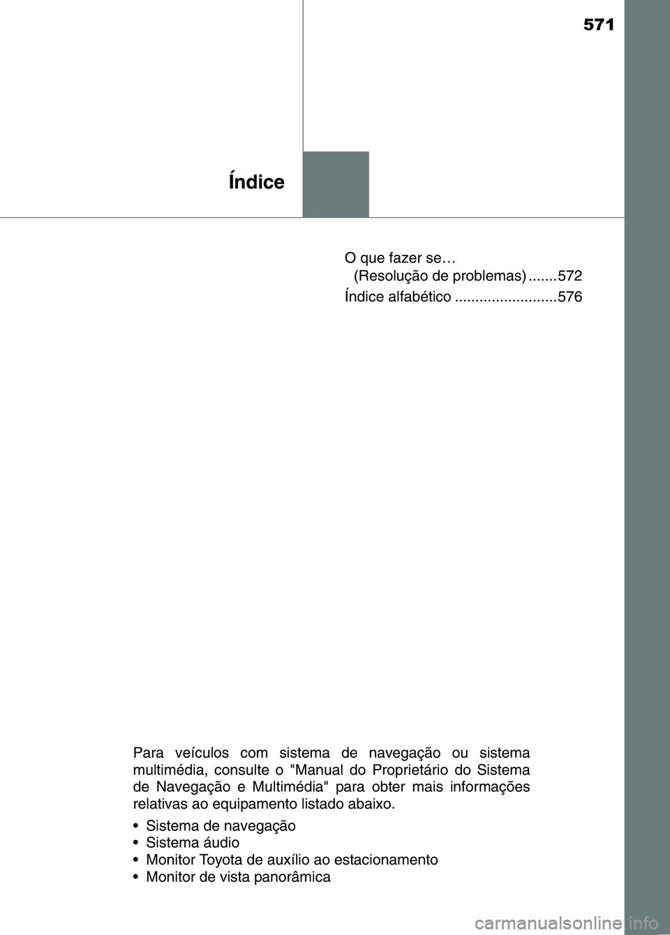TOYOTA RAV4 2016  Manual de utilização (in Portuguese) 571
Índice
O que fazer se…(Resolução de problemas) ....... 572
Índice alfabético ......................... 576
Para veículos com sistema de navegação ou sistema
multimédia, consulte o "Manu