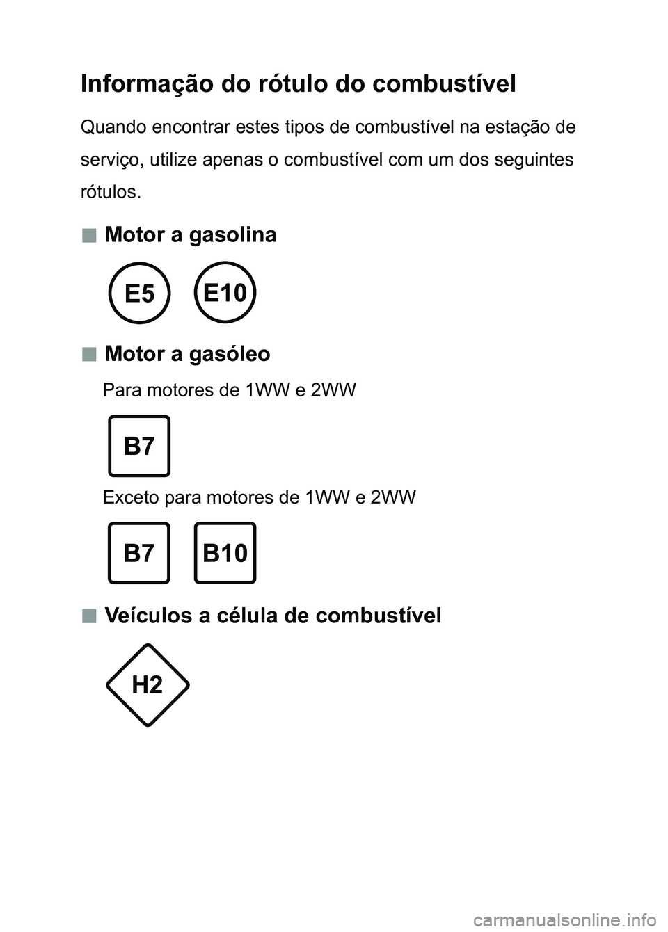 TOYOTA RAV4 2016  Manual de utilização (in Portuguese) Informação do rótulo do combustível
Quando encontrar estes tipos de combustível na estação de 
serviço, utilize apenas o combustível com um dos seguintes 
rótulos.
 „Motor a gasolina
 &
