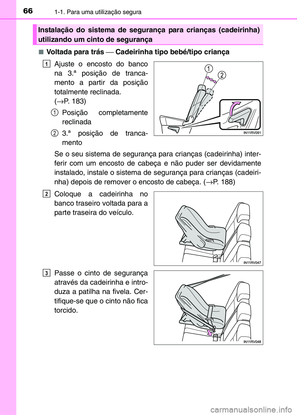 TOYOTA RAV4 2016  Manual de utilização (in Portuguese) 661-1. Para uma utilização segura
■Voltada para trás  Cadeirinha tipo bebé/tipo criança
Ajuste o encosto do banco
na 3.ª posição de tranca-
mento a partir da posição
totalmente reclinad