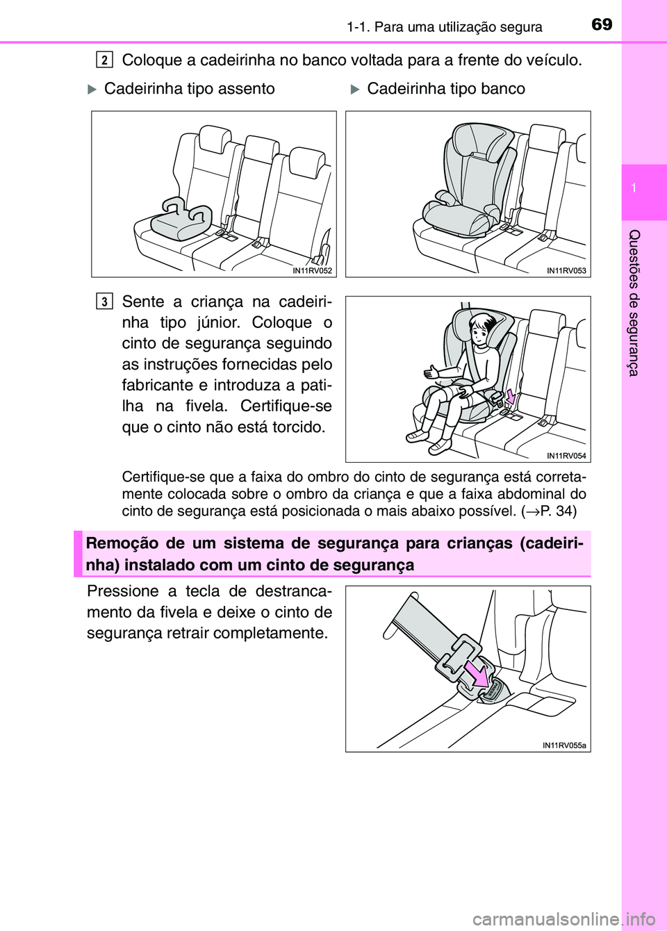 TOYOTA RAV4 2016  Manual de utilização (in Portuguese) 691-1. Para uma utilização segura
1
Questões de segurança
Coloque a cadeirinha no banco voltada para a frente do veículo.
Sente a criança na cadeiri-
nha tipo júnior. Coloque o
cinto de seguran