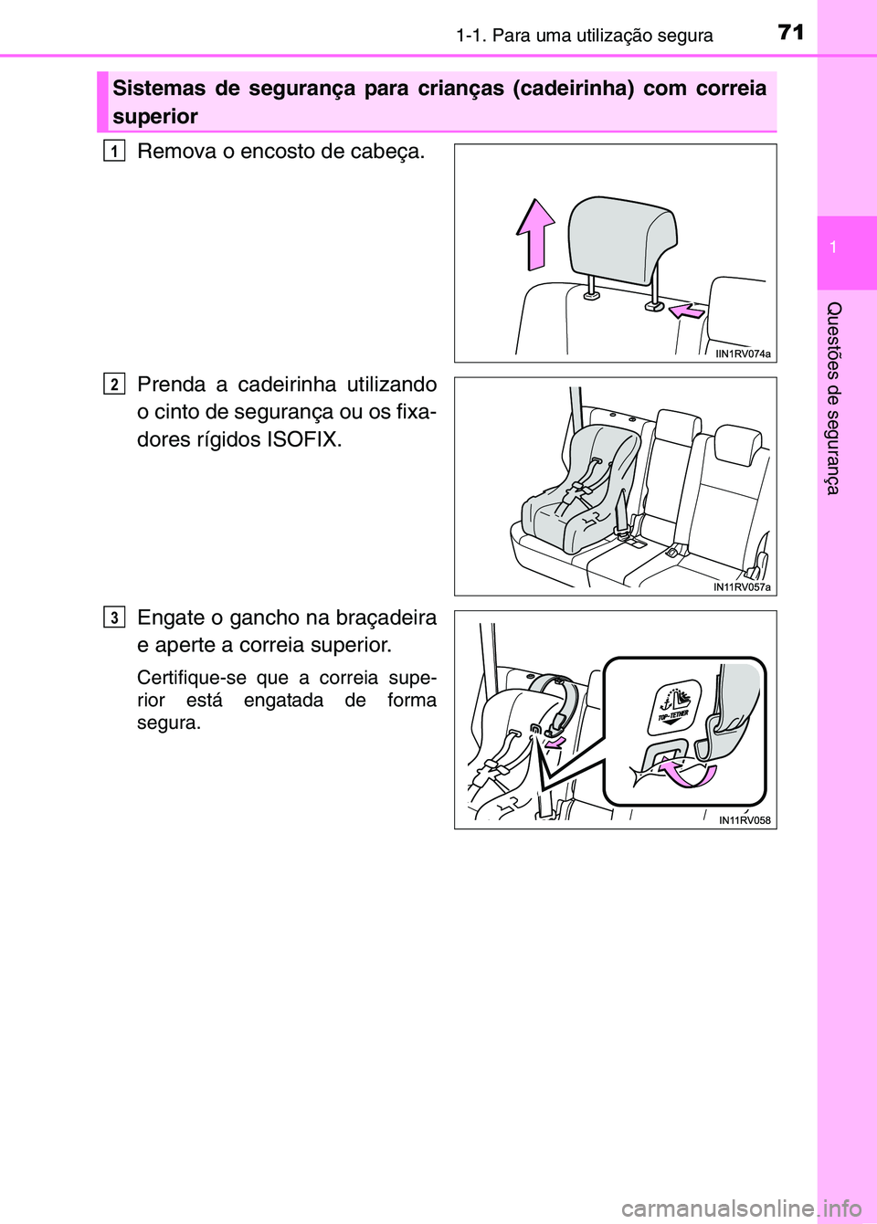 TOYOTA RAV4 2016  Manual de utilização (in Portuguese) 711-1. Para uma utilização segura
1
Questões de segurança
Remova o encosto de cabeça.
Prenda a cadeirinha utilizando
o cinto de segurança ou os fixa-
dores rígidos ISOFIX.
Engate o gancho na br