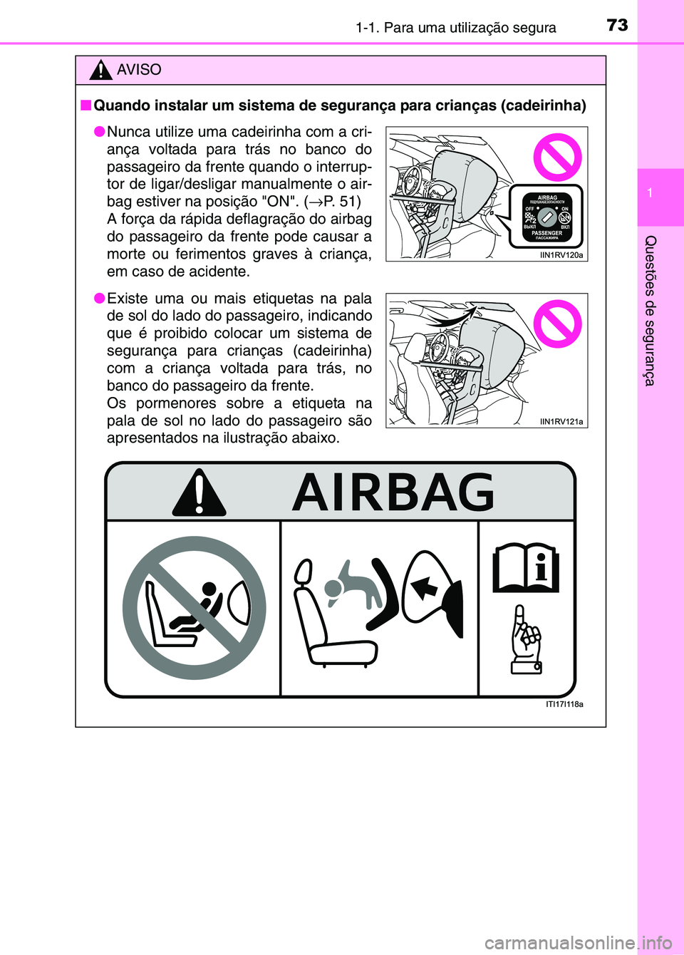 TOYOTA RAV4 2016  Manual de utilização (in Portuguese) 731-1. Para uma utilização segura
1
Questões de segurança
AV I S O
■ Quando instalar um sistema de segurança para crianças (cadeirinha)
●Nunca utilize uma cadeirinha com a cri-
ança voltada