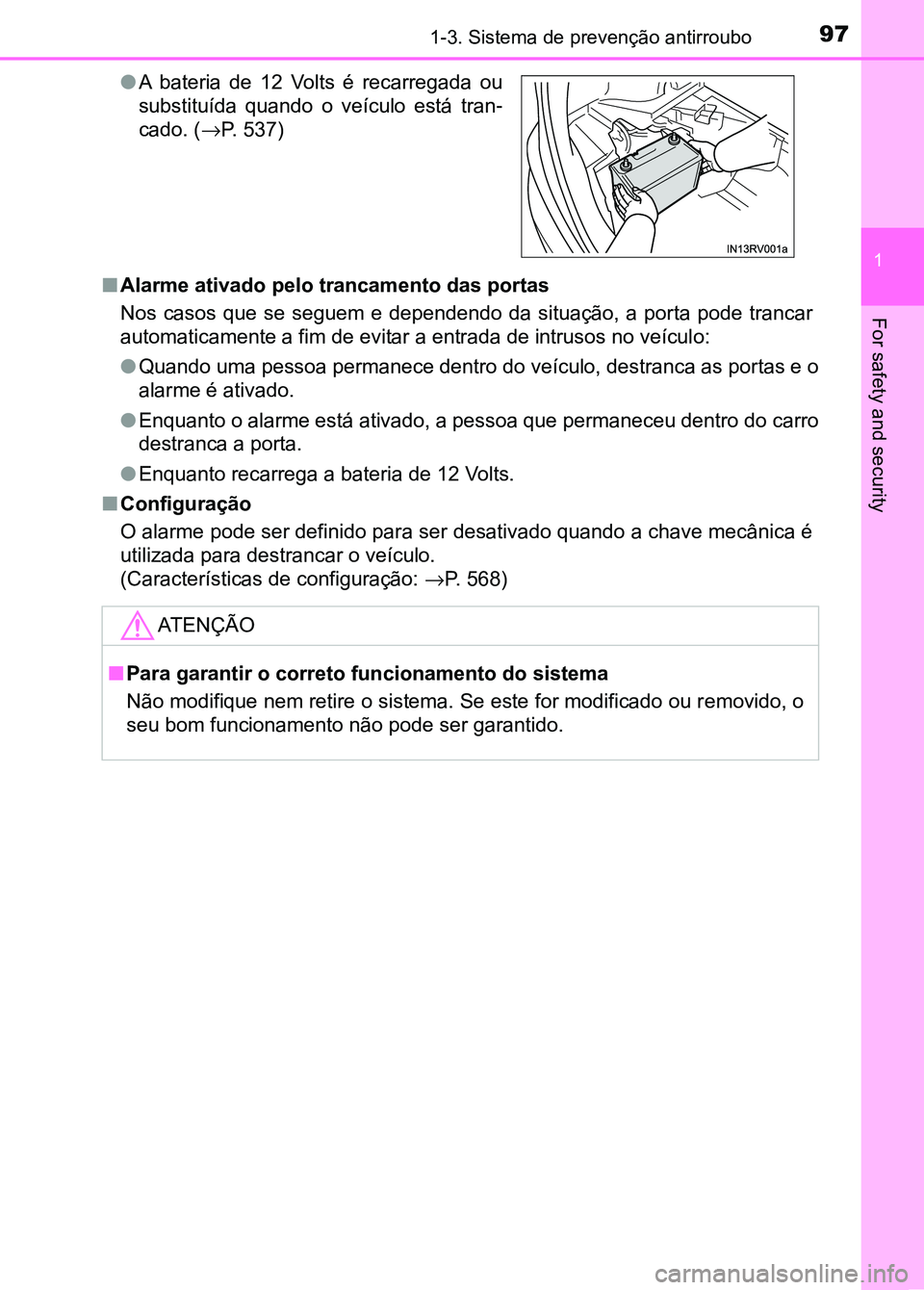 TOYOTA RAV4 2016  Manual de utilização (in Portuguese) 971-3. Sistema de prevenção antirroubo
1
For safety and security
■Alarme ativado pelo trancamento das portas
Nos  casos  que  se  seguem  e  dependen do  da  situação,  a  porta  pode trancar
au