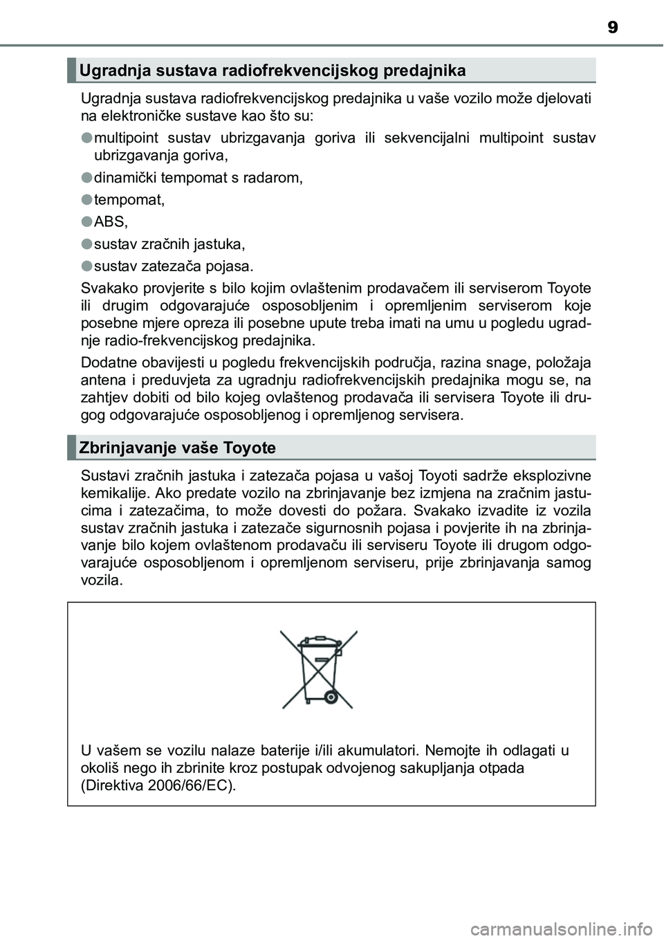 TOYOTA RAV4 2015 Upute Za Rukovanje (in Croatian) 9
Ugradnja sustava radiofrekvencijskog predajnika u vaše vozilo može djelovati
na elektroničke sustave kao što su:
lmultipoint sustav ubrizgavanja goriva ili sekvencijalni multipoint susta TOYOTA RAV4 2015 Upute Za Rukovanje (in Croatian) 9
Ugradnja sustava radiofrekvencijskog predajnika u vaše vozilo može djelovati
na elektroničke sustave kao što su:
lmultipoint sustav ubrizgavanja goriva ili sekvencijalni multipoint susta