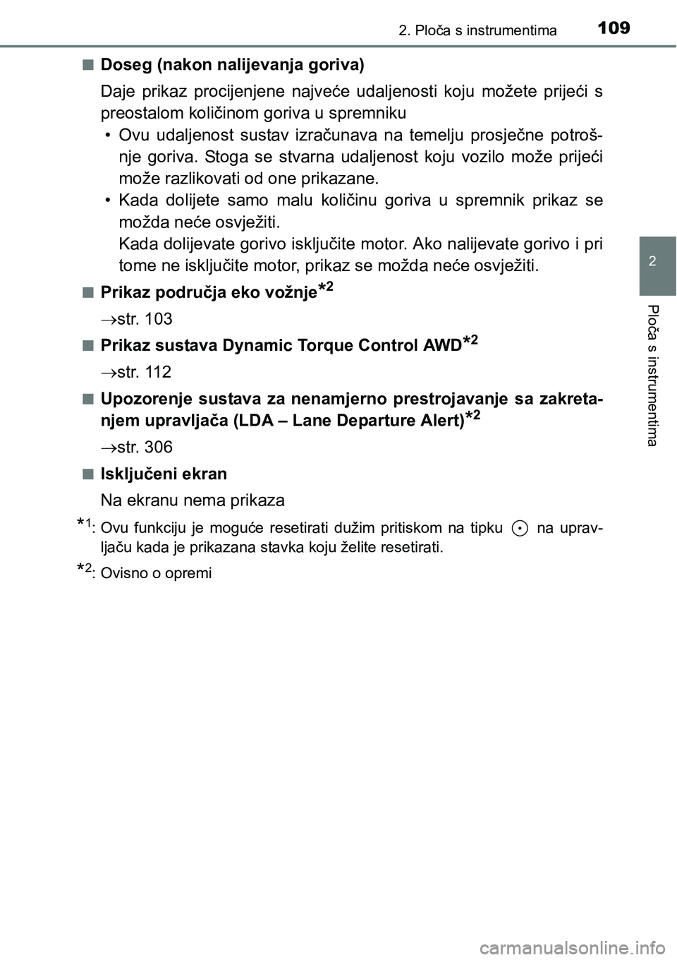 TOYOTA RAV4 2015  Upute Za Rukovanje (in Croatian) 1092. Ploča s instrumentima
2
Ploča s instrumentima
nDoseg (nakon nalijevanja goriva)
Daje  prikaz  procijenjene  najveće  udaljenosti  koju  možete  prijeći  s
preostalom količinom goriva u spr