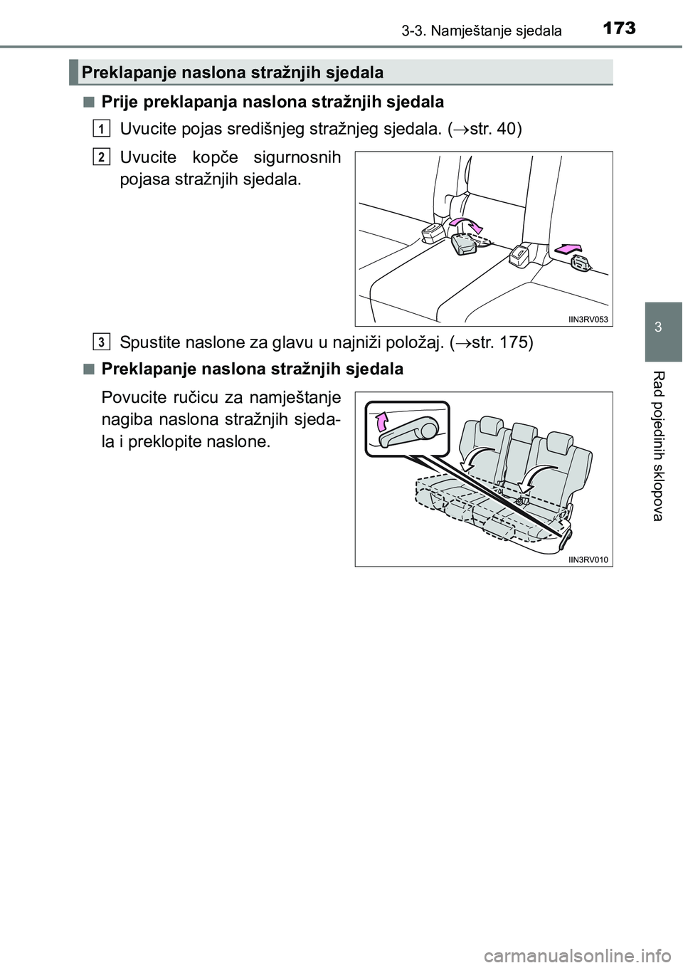 TOYOTA RAV4 2015  Upute Za Rukovanje (in Croatian) 1733-3. Namještanje sjedala
3
Rad pojedinih sklopova
nPrije preklapanja naslona stražnjih sjedala
Uvucite pojas središnjeg stražnjeg sjedala. (str. 40)
Uvucite  kopče  sigurnosnih
pojasa stra