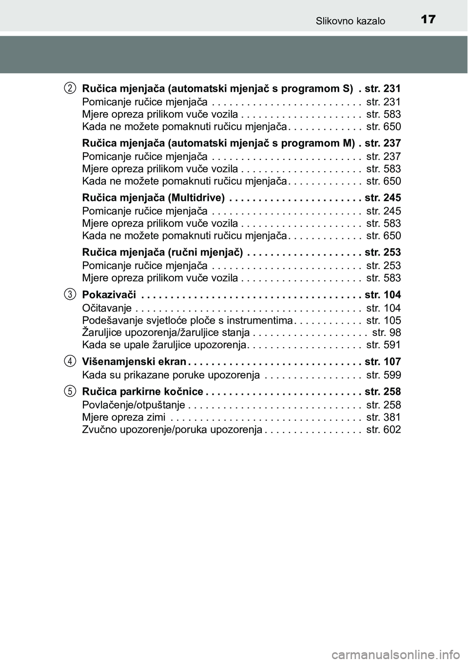TOYOTA RAV4 2015 Upute Za Rukovanje (in Croatian) 17Slikovno kazalo
Ručica mjenjača (automatski mjenjač s programom S) . str. 231
Pomicanje ručice mjenjača . . . . . . . . . . . . . . . . . . . . . . . . . . str. 231
Mjere opreza prilikom vu TOYOTA RAV4 2015 Upute Za Rukovanje (in Croatian) 17Slikovno kazalo
Ručica mjenjača (automatski mjenjač s programom S) . str. 231
Pomicanje ručice mjenjača . . . . . . . . . . . . . . . . . . . . . . . . . . str. 231
Mjere opreza prilikom vu