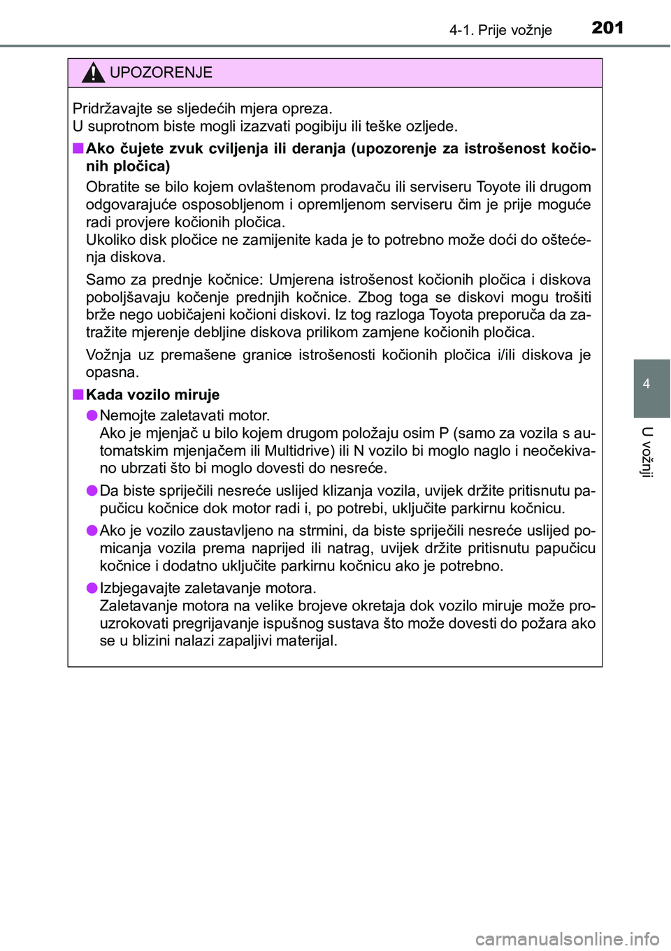 TOYOTA RAV4 2015 Upute Za Rukovanje (in Croatian) 2014-1. Prije vožnje
4
U vožnji
UPOZORENJE
Pridržavajte se sljedećih mjera opreza.
U suprotnom biste mogli izazvati pogibiju ili teške ozljede.
nAko čujete zvuk cviljenja ili deranja (upo TOYOTA RAV4 2015 Upute Za Rukovanje (in Croatian) 2014-1. Prije vožnje
4
U vožnji
UPOZORENJE
Pridržavajte se sljedećih mjera opreza.
U suprotnom biste mogli izazvati pogibiju ili teške ozljede.
nAko čujete zvuk cviljenja ili deranja (upo