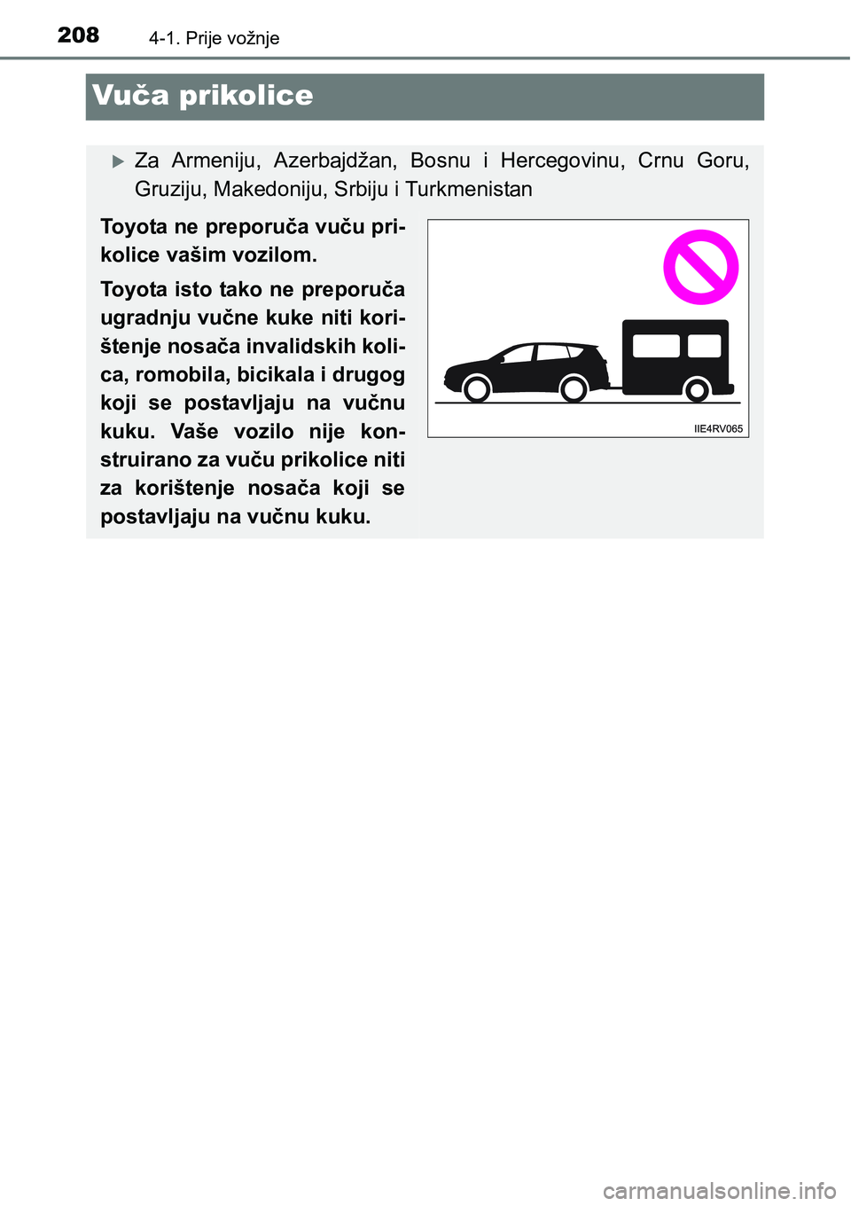 TOYOTA RAV4 2015  Upute Za Rukovanje (in Croatian) 2084-1. Prije vožnje
Vuča prikolice
Za  Armeniju,  Azerbajdžan,  Bosnu  i  Hercegovinu,  Crnu  Goru,
Gruziju, Makedoniju, Srbiju i Turkmenistan
Toyota ne preporuča vuču pri-
kolice vašim vozi
