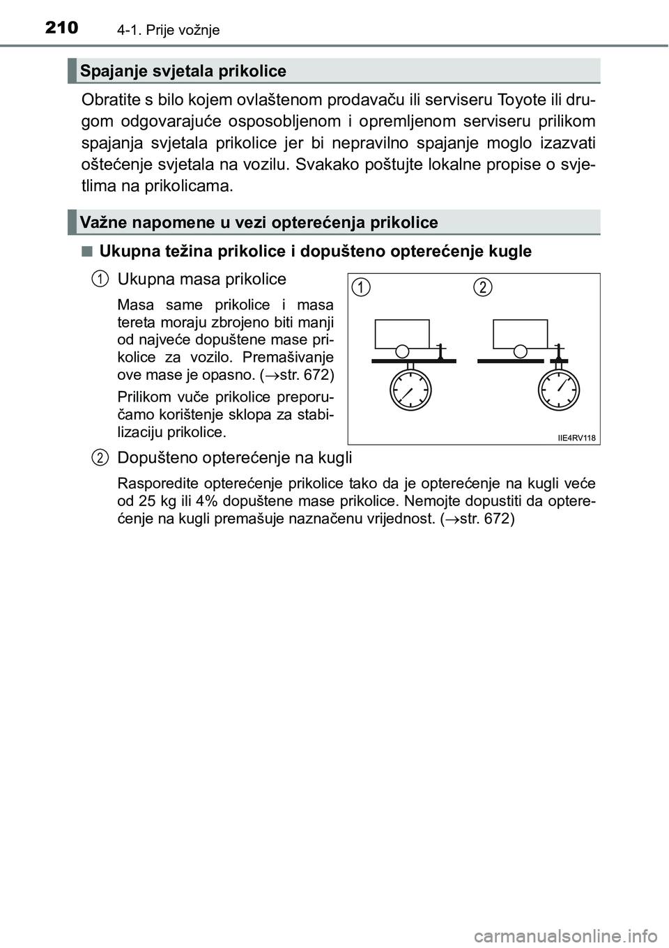 TOYOTA RAV4 2015  Upute Za Rukovanje (in Croatian) 2104-1. Prije vožnje
Obratite s bilo kojem ovlaštenom prodavaču ili serviseru Toyote ili dru-
gom  odgovarajuće  osposobljenom  i opremljenom  serviseru  prilikom
spajanja  svjetala  prikolice  je