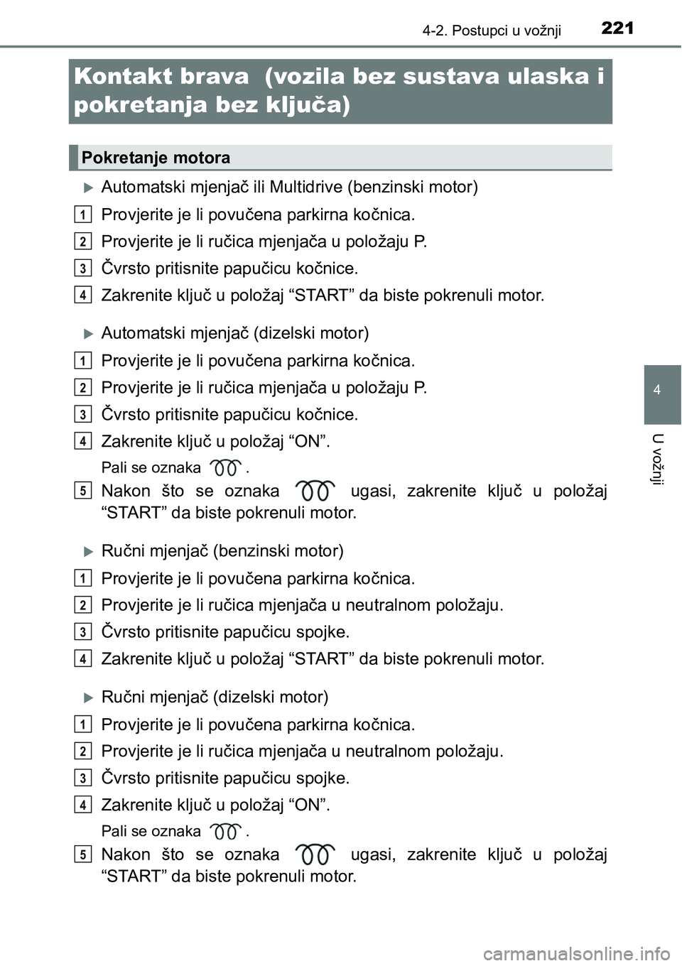 TOYOTA RAV4 2015 Upute Za Rukovanje (in Croatian) 221
4
4-2. Postupci u vožnji
U vožnji
Kontakt brava (vozila bez sustava ulaska i
pokretanja bez ključa)
Automatski mjenjač ili Multidrive (benzinski motor)
Provjerite je li povučena parkirna TOYOTA RAV4 2015 Upute Za Rukovanje (in Croatian) 221
4
4-2. Postupci u vožnji
U vožnji
Kontakt brava (vozila bez sustava ulaska i
pokretanja bez ključa)
Automatski mjenjač ili Multidrive (benzinski motor)
Provjerite je li povučena parkirna