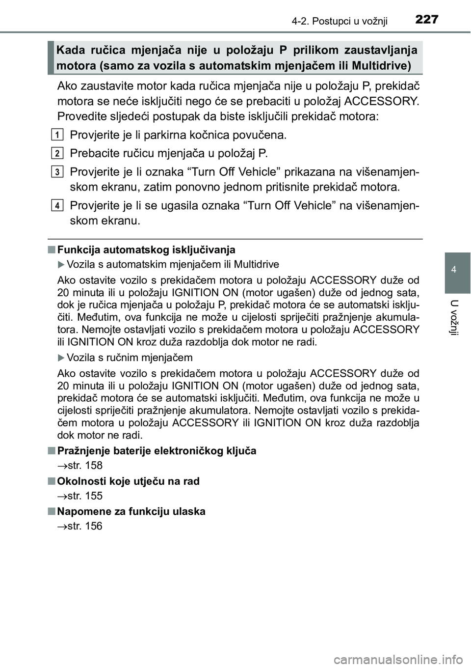 TOYOTA RAV4 2015 Upute Za Rukovanje (in Croatian) 2274-2. Postupci u vožnji
4
U vožnji
Ako zaustavite motor kada ručica mjenjača nije u položaju P, prekidač
motora se neće isključiti nego će se prebaciti u položaj ACCESSORY.
Provedite sljed TOYOTA RAV4 2015 Upute Za Rukovanje (in Croatian) 2274-2. Postupci u vožnji
4
U vožnji
Ako zaustavite motor kada ručica mjenjača nije u položaju P, prekidač
motora se neće isključiti nego će se prebaciti u položaj ACCESSORY.
Provedite sljed