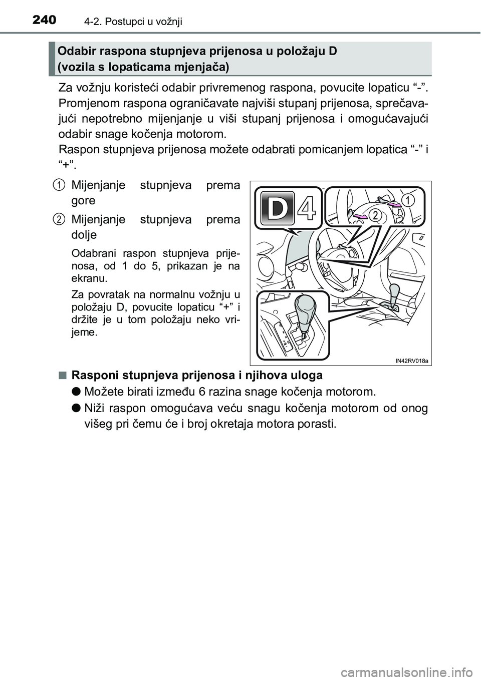TOYOTA RAV4 2015  Upute Za Rukovanje (in Croatian) 2404-2. Postupci u vožnji
Za vožnju koristeći odabir privremenog raspona, povucite lopaticu “-”.
Promjenom raspona ograničavate najviši stupanj prijenosa, sprečava-
jući  nepotrebno  mijenj