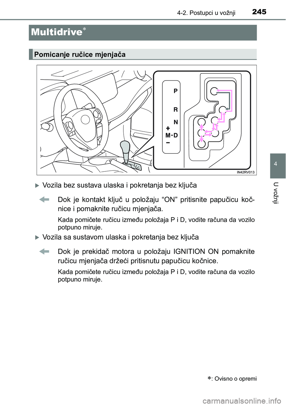 TOYOTA RAV4 2015  Upute Za Rukovanje (in Croatian) 245
4
4-2. Postupci u vožnji
U vožnji
Multidrive
Vozila bez sustava ulaska i pokretanja bez ključa
Dok  je  kontakt  ključ  u  položaju  “ON”  pritisnite  papučicu  koč-
nice i pomakn