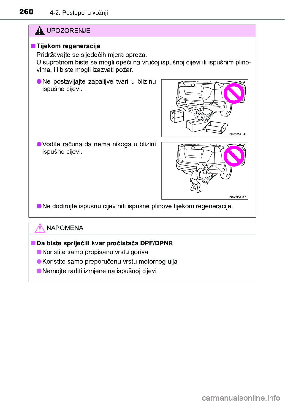 TOYOTA RAV4 2015  Upute Za Rukovanje (in Croatian) 2604-2. Postupci u vožnji
UPOZORENJE
nTijekom regeneracije
Pridržavajte se sljedećih mjera opreza. 
U suprotnom biste se mogli opeći na vrućoj ispušnoj cijevi ili ispušnim plino-
vima, ili bist