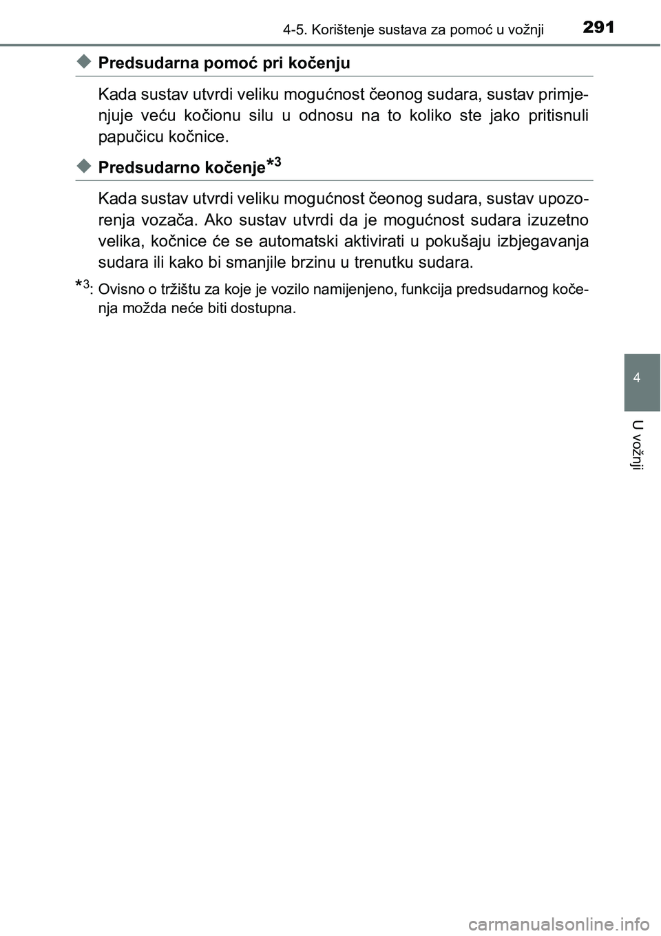 TOYOTA RAV4 2015  Upute Za Rukovanje (in Croatian) 2914-5. Korištenje sustava za pomoć u vožnji
4
U vožnji
uPredsudarna pomoć pri kočenju
Kada sustav utvrdi veliku mogućnost čeonog sudara, sustav primje-
njuje  veću  kočionu  silu  u  odnosu