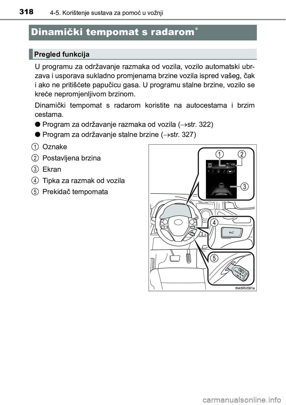 TOYOTA RAV4 2015  Upute Za Rukovanje (in Croatian) 3184-5. Korištenje sustava za pomoć u vožnji
Dinamički tempomat s radarom
U programu za održavanje razmaka od vozila, vozilo automatski ubr-
zava i usporava sukladno promjenama brzine vozila i