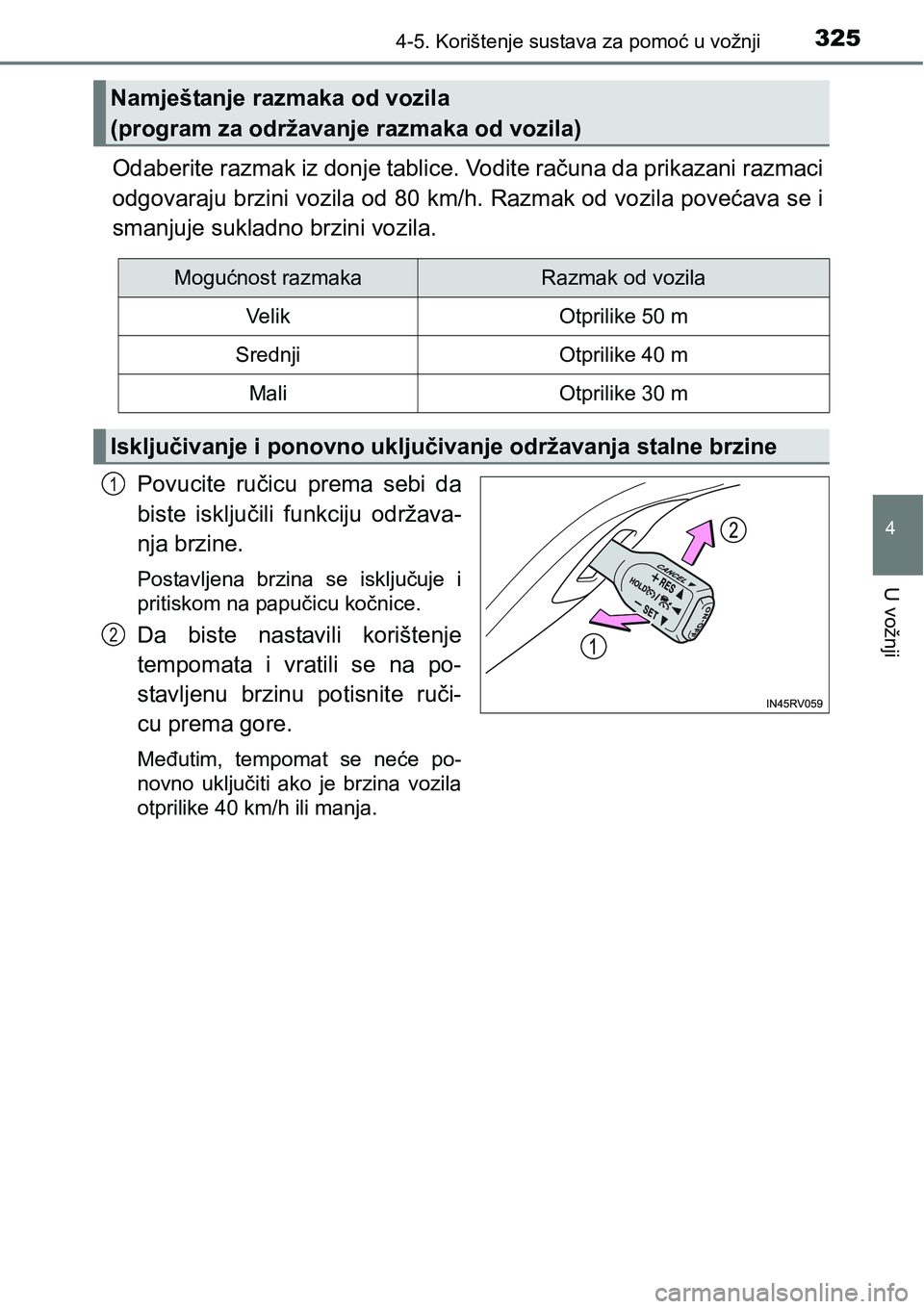 TOYOTA RAV4 2015  Upute Za Rukovanje (in Croatian) 3254-5. Korištenje sustava za pomoć u vožnji
4
U vožnji
Odaberite razmak iz donje tablice. Vodite računa da prikazani razmaci
odgovaraju brzini vozila od 80 km/h. Razmak od vozila povećava se i
