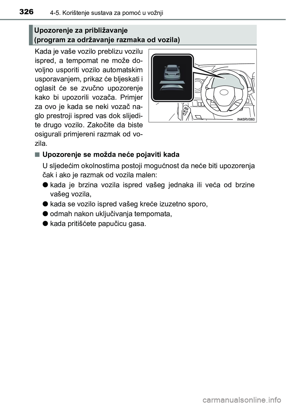 TOYOTA RAV4 2015  Upute Za Rukovanje (in Croatian) 3264-5. Korištenje sustava za pomoć u vožnji
Kada je vaše vozilo preblizu vozilu
ispred,  a  tempomat  ne  može  do-
voljno  usporiti  vozilo  automatskim
usporavanjem, prikaz će bljeskati i
ogl
