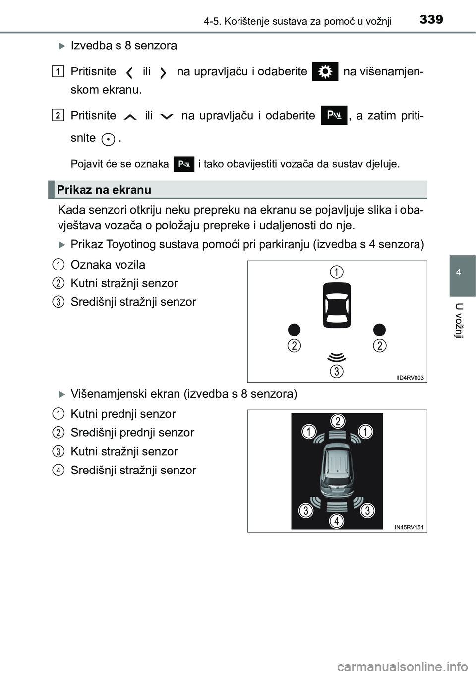 TOYOTA RAV4 2015  Upute Za Rukovanje (in Croatian) 3394-5. Korištenje sustava za pomoć u vožnji
4
U vožnji
Izvedba s 8 senzora
Pritisnite   ili   na upravljaču i odaberite   na višenamjen-
skom ekranu.
Pritisnite    ili    na  upravljaču  i 
