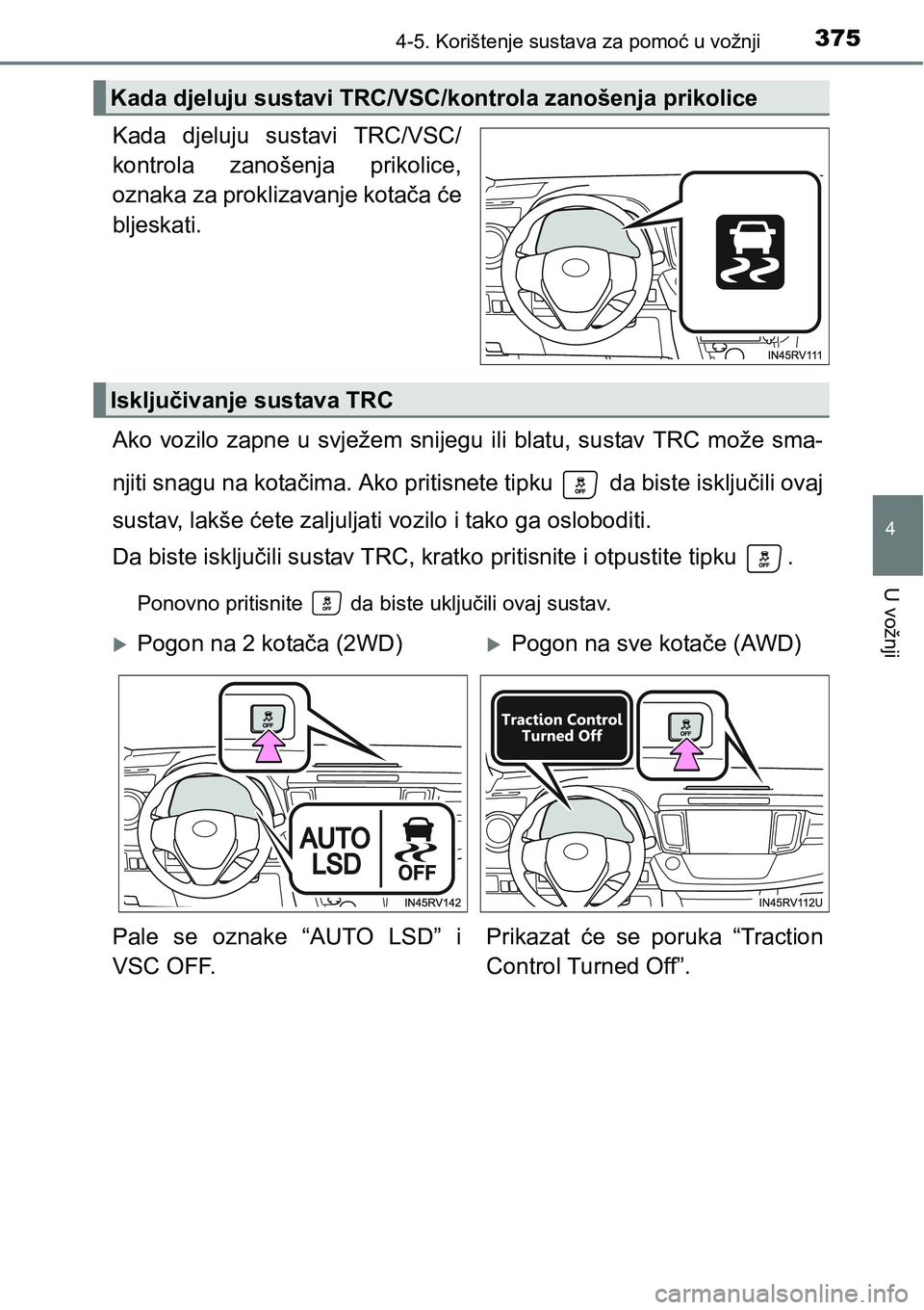 TOYOTA RAV4 2015  Upute Za Rukovanje (in Croatian) 3754-5. Korištenje sustava za pomoć u vožnji
4
U vožnji
Kada djeluju sustavi TRC/VSC/
kontrola  zanošenja  prikolice,
oznaka za proklizavanje kotača će
bljeskati.
Ako  vozilo  zapne  u  svježe