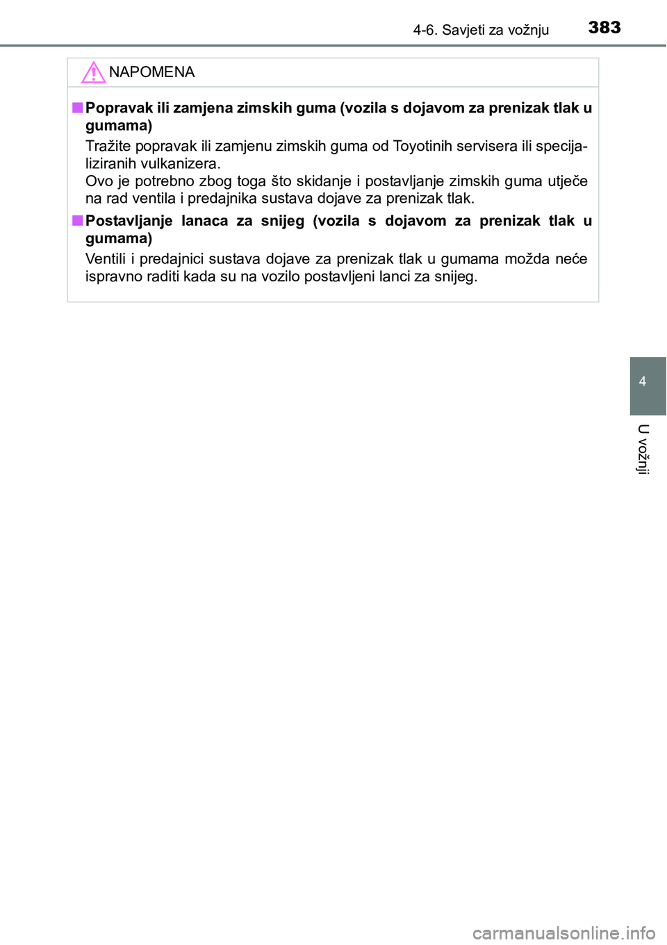 TOYOTA RAV4 2015  Upute Za Rukovanje (in Croatian) 3834-6. Savjeti za vožnju
4
U vožnji
NAPOMENA
nPopravak ili zamjena zimskih guma (vozila s dojavom za prenizak tlak u
gumama)
Tražite popravak ili zamjenu zimskih guma od Toyotinih servisera ili sp