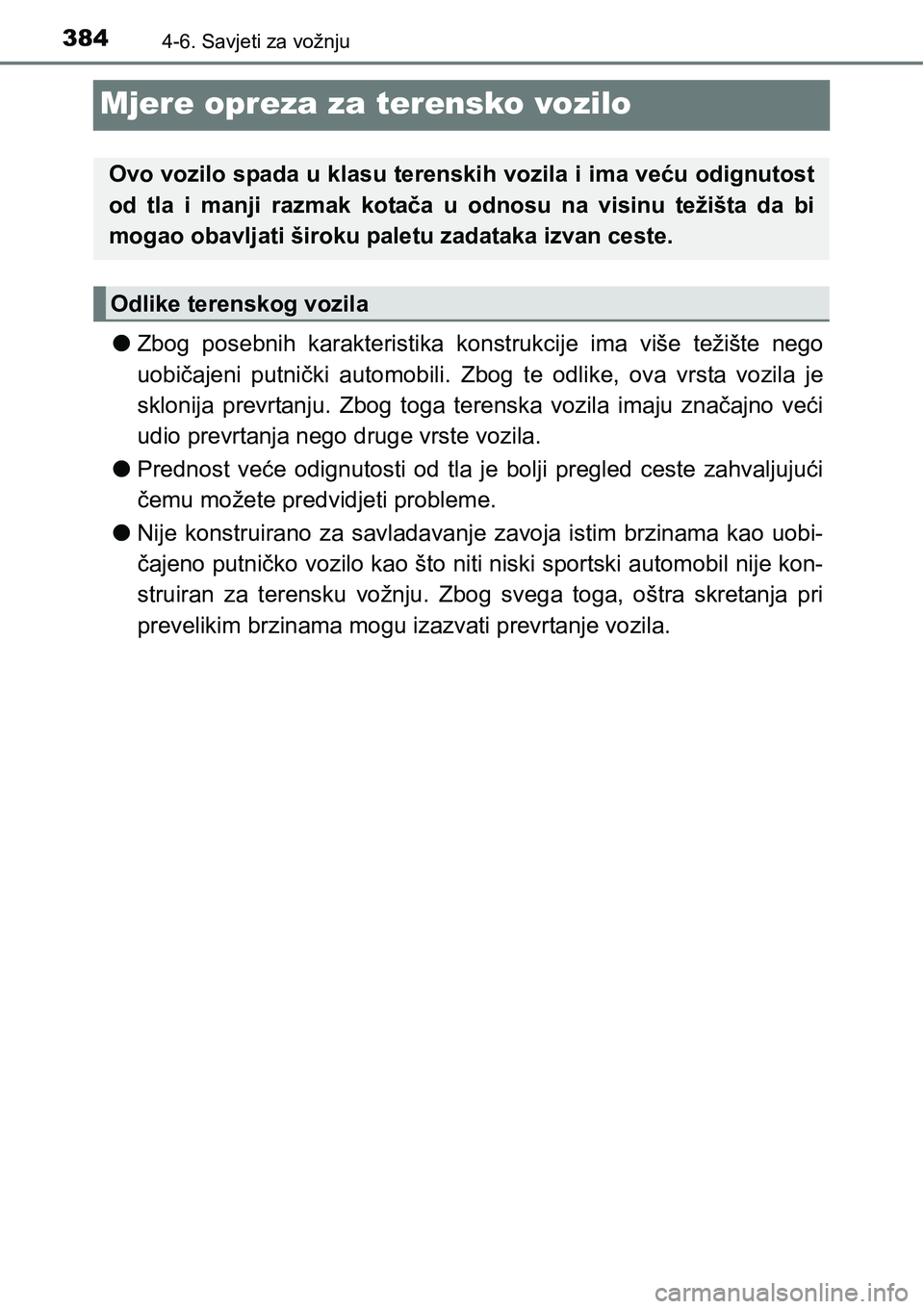 TOYOTA RAV4 2015  Upute Za Rukovanje (in Croatian) 3844-6. Savjeti za vožnju
Mjere opreza za terensko vozilo
lZbog  posebnih  karakteristika  konstrukcije  ima  više  težište  nego
uobičajeni  putnički  automobili.  Zbog  te  odlike,  ova  vrsta