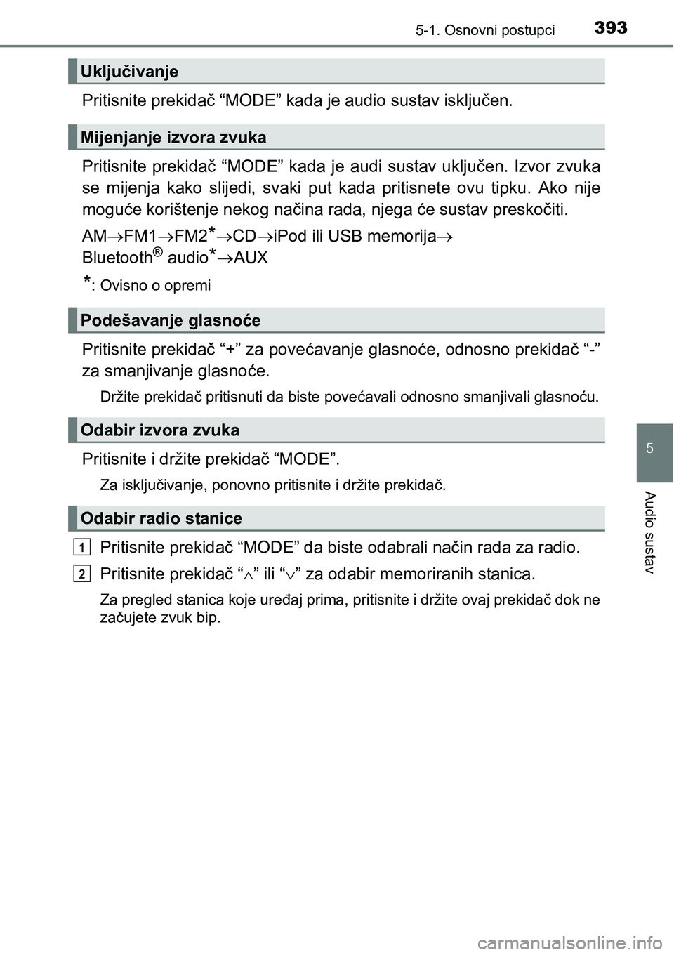 TOYOTA RAV4 2015 Upute Za Rukovanje (in Croatian) 3935-1. Osnovni postupci
5
Audio sustav
Pritisnite prekidač “MODE” kada je audio sustav isključen.
Pritisnite prekidač “MODE” kada je audi sustav uključen. Izvor zvuka
se mijenja TOYOTA RAV4 2015 Upute Za Rukovanje (in Croatian) 3935-1. Osnovni postupci
5
Audio sustav
Pritisnite prekidač “MODE” kada je audio sustav isključen.
Pritisnite prekidač “MODE” kada je audi sustav uključen. Izvor zvuka
se mijenja