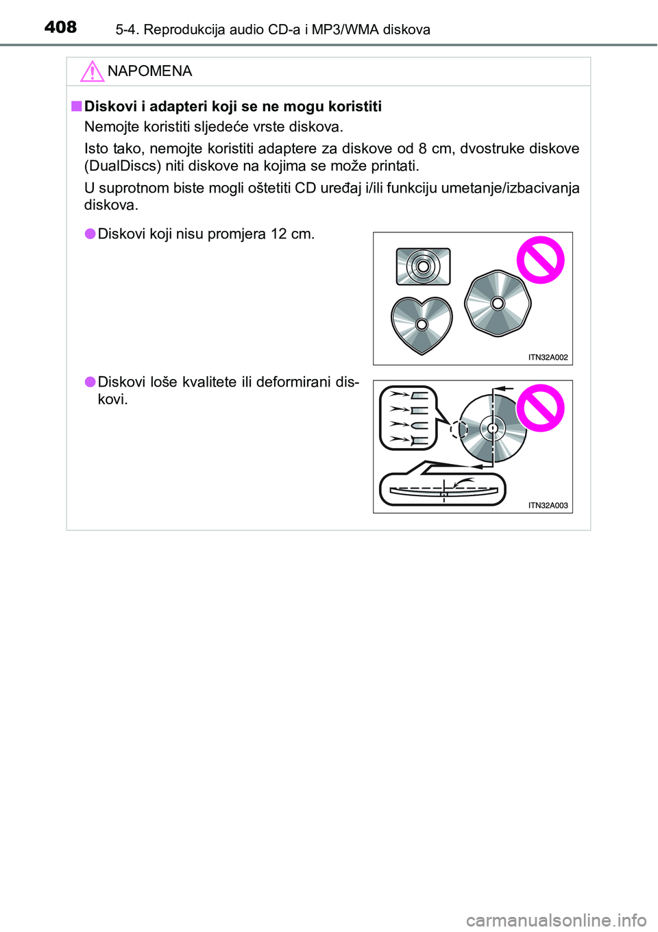 TOYOTA RAV4 2015  Upute Za Rukovanje (in Croatian) 4085-4. Reprodukcija audio CD-a i MP3/WMA diskova
NAPOMENA
nDiskovi i adapteri koji se ne mogu koristiti
Nemojte koristiti sljedeće vrste diskova. 
Isto tako, nemojte koristiti adaptere za diskove od