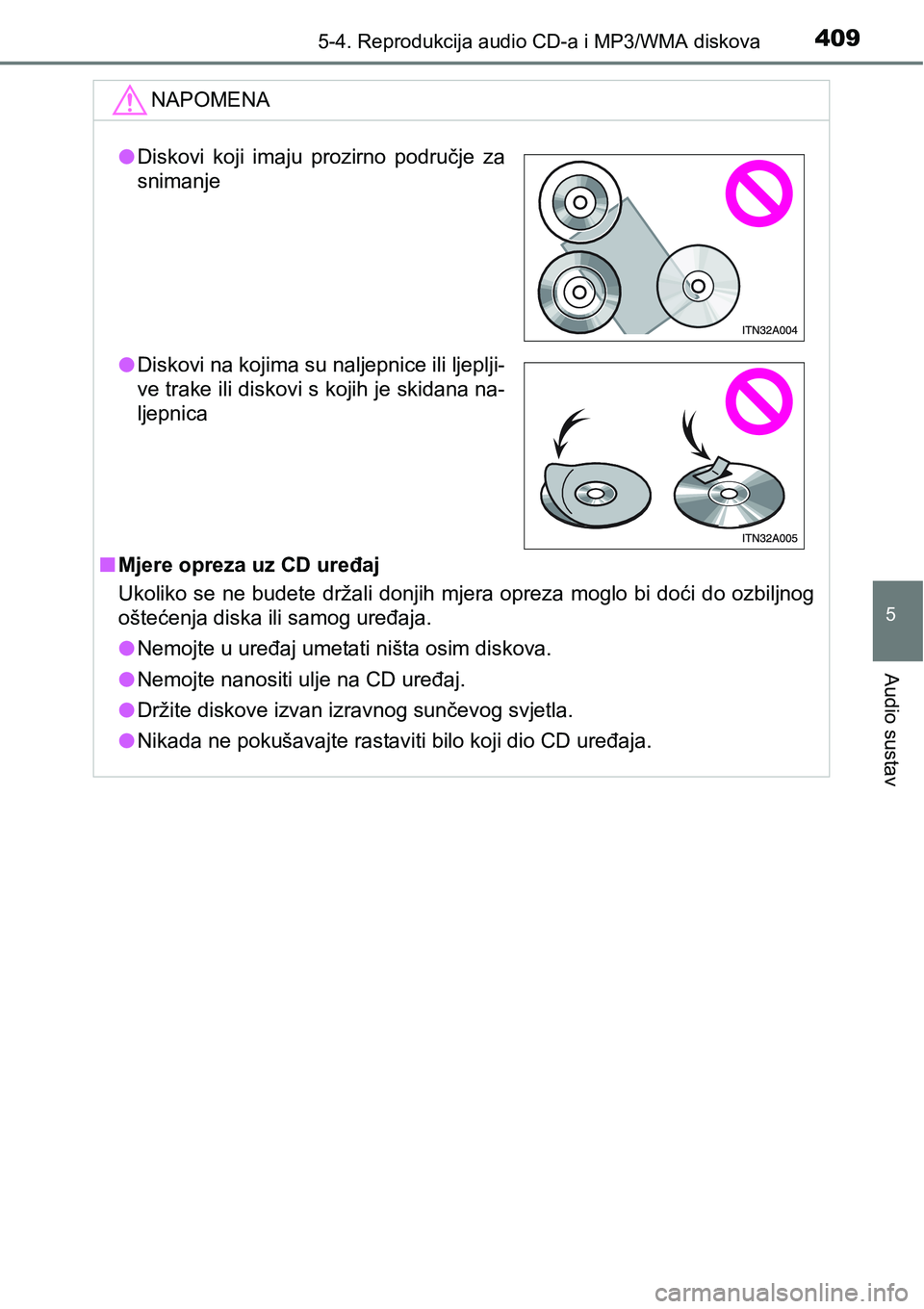 TOYOTA RAV4 2015  Upute Za Rukovanje (in Croatian) 4095-4. Reprodukcija audio CD-a i MP3/WMA diskova
5
Audio sustav
NAPOMENA
nMjere opreza uz CD uređaj
Ukoliko se ne budete držali donjih mjera opreza moglo bi doći do ozbiljnog
oštećenja diska ili