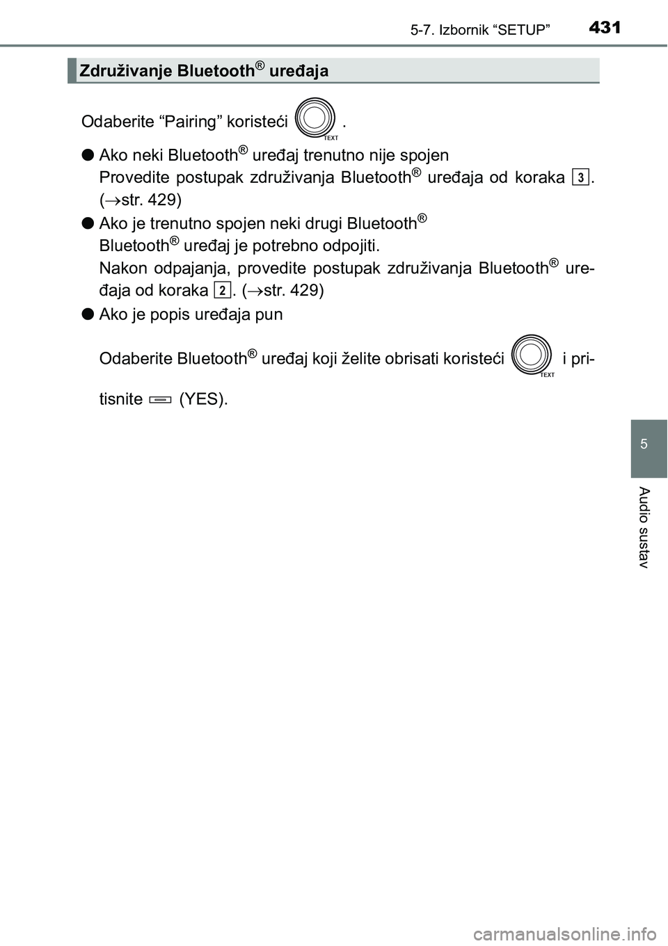 TOYOTA RAV4 2015  Upute Za Rukovanje (in Croatian) 4315-7. Izbornik “SETUP”
5
Audio sustav
Odaberite “Pairing” koristeći  .
lAko neki Bluetooth
® uređaj trenutno nije spojen
Provedite  postupak  združivanja  Bluetooth
® uređaja od koraka