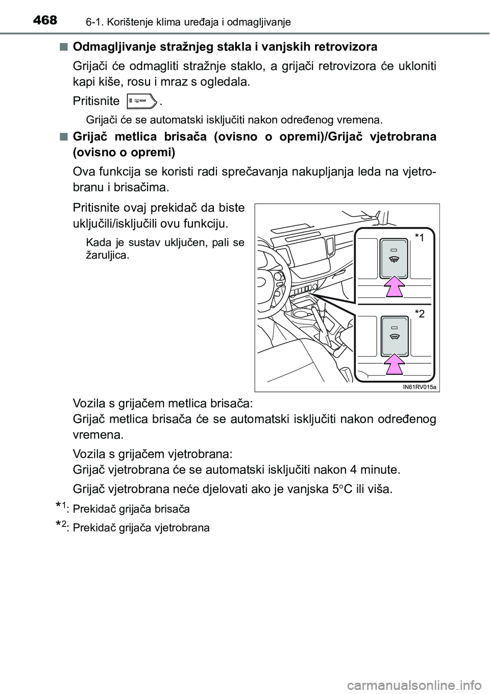 TOYOTA RAV4 2015  Upute Za Rukovanje (in Croatian) 4686-1. Korištenje klima uređaja i odmagljivanje
nOdmagljivanje stražnjeg stakla i vanjskih retrovizora
Grijači  će  odmagliti  stražnje  staklo, a grijači retrovizora će ukloniti
kapi kiše, 