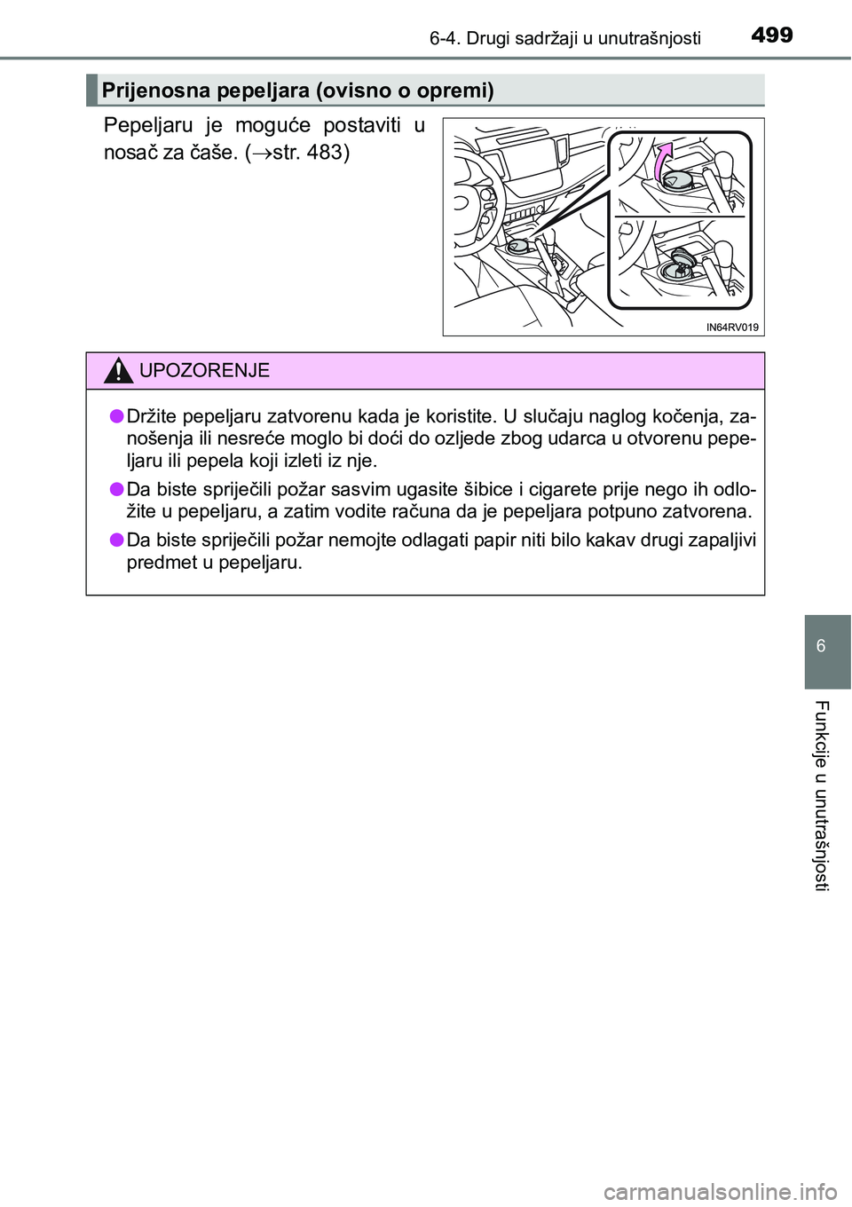 TOYOTA RAV4 2015  Upute Za Rukovanje (in Croatian) 4996-4. Drugi sadržaji u unutrašnjosti
6
Funkcije u unutrašnjosti
Pepeljaru  je  moguće  postaviti  u
nosač za čaše. (str. 483)
Prijenosna pepeljara (ovisno o opremi)
UPOZORENJE
lDržite pep