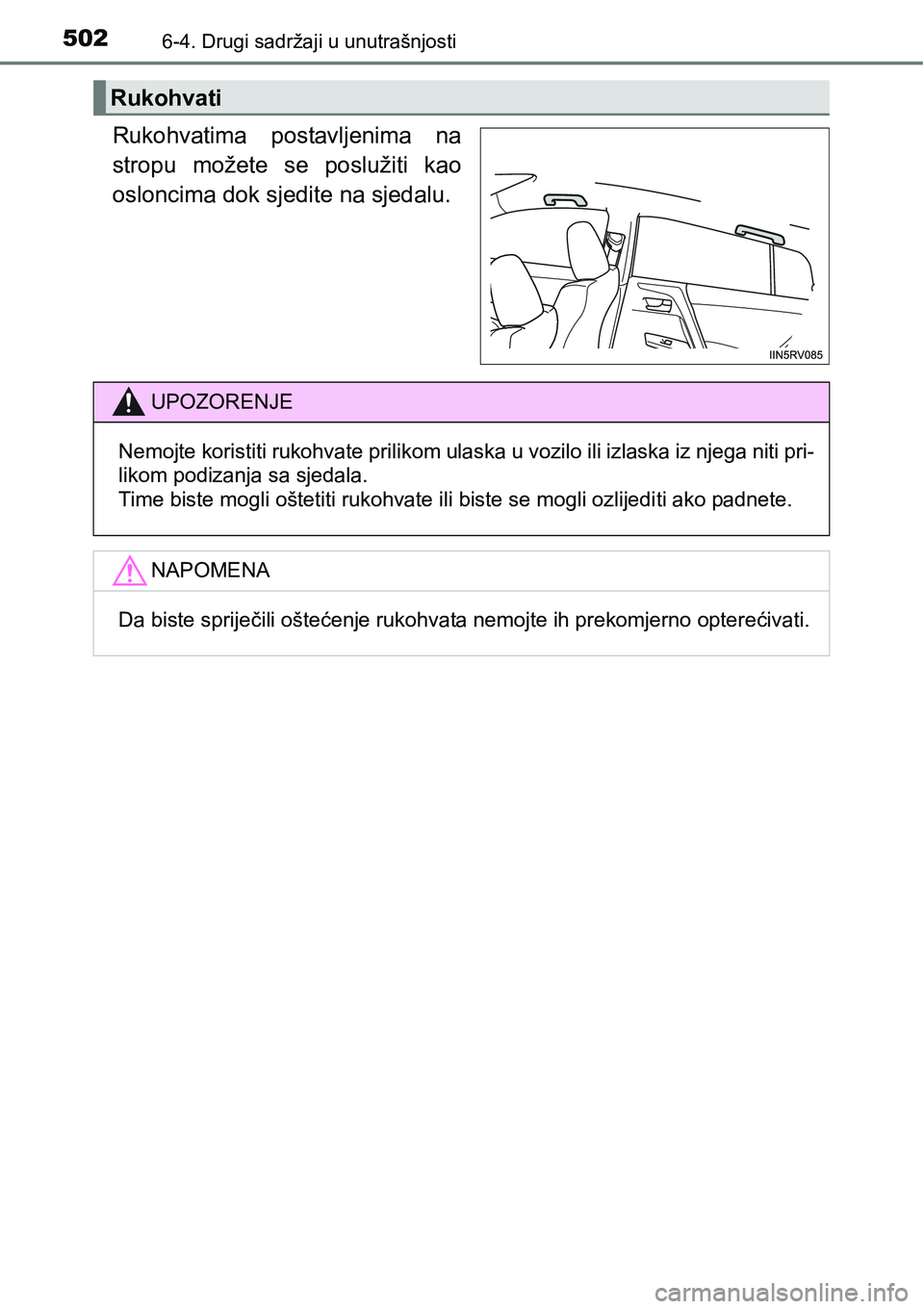 TOYOTA RAV4 2015  Upute Za Rukovanje (in Croatian) 5026-4. Drugi sadržaji u unutrašnjosti
Rukohvatima  postavljenima  na
stropu  možete  se  poslužiti  kao
osloncima dok sjedite na sjedalu.
Rukohvati
UPOZORENJE
Nemojte koristiti rukohvate prilikom
