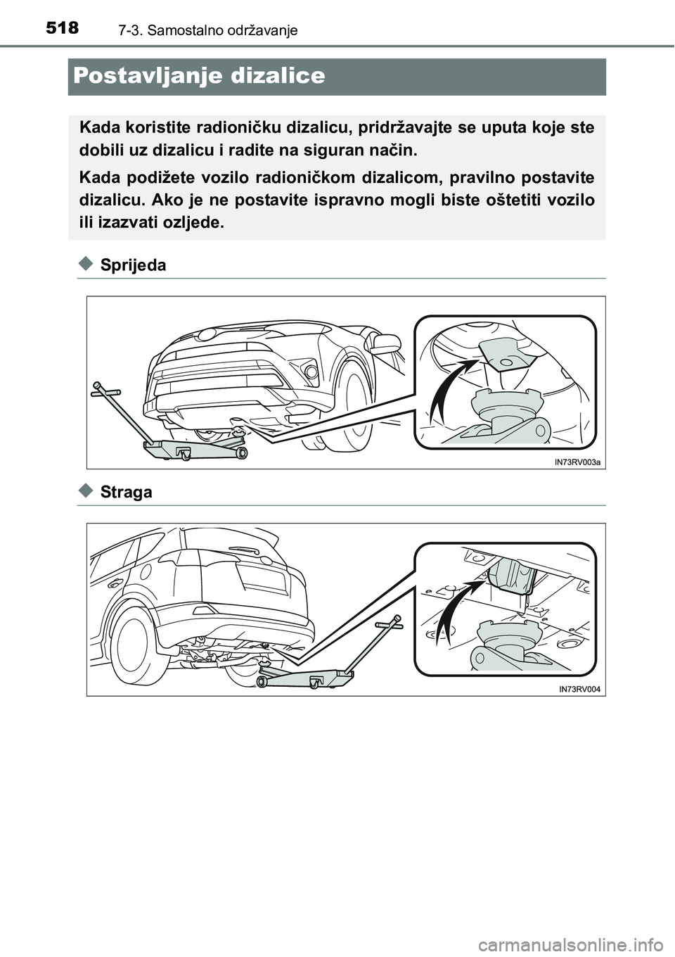 TOYOTA RAV4 2015  Upute Za Rukovanje (in Croatian) 5187-3. Samostalno održavanje
Postavljanje dizalice
uSprijeda
uStraga
Kada koristite radioničku dizalicu, pridržavajte se uputa koje ste
dobili uz dizalicu i radite na siguran način.
Kada  podiže