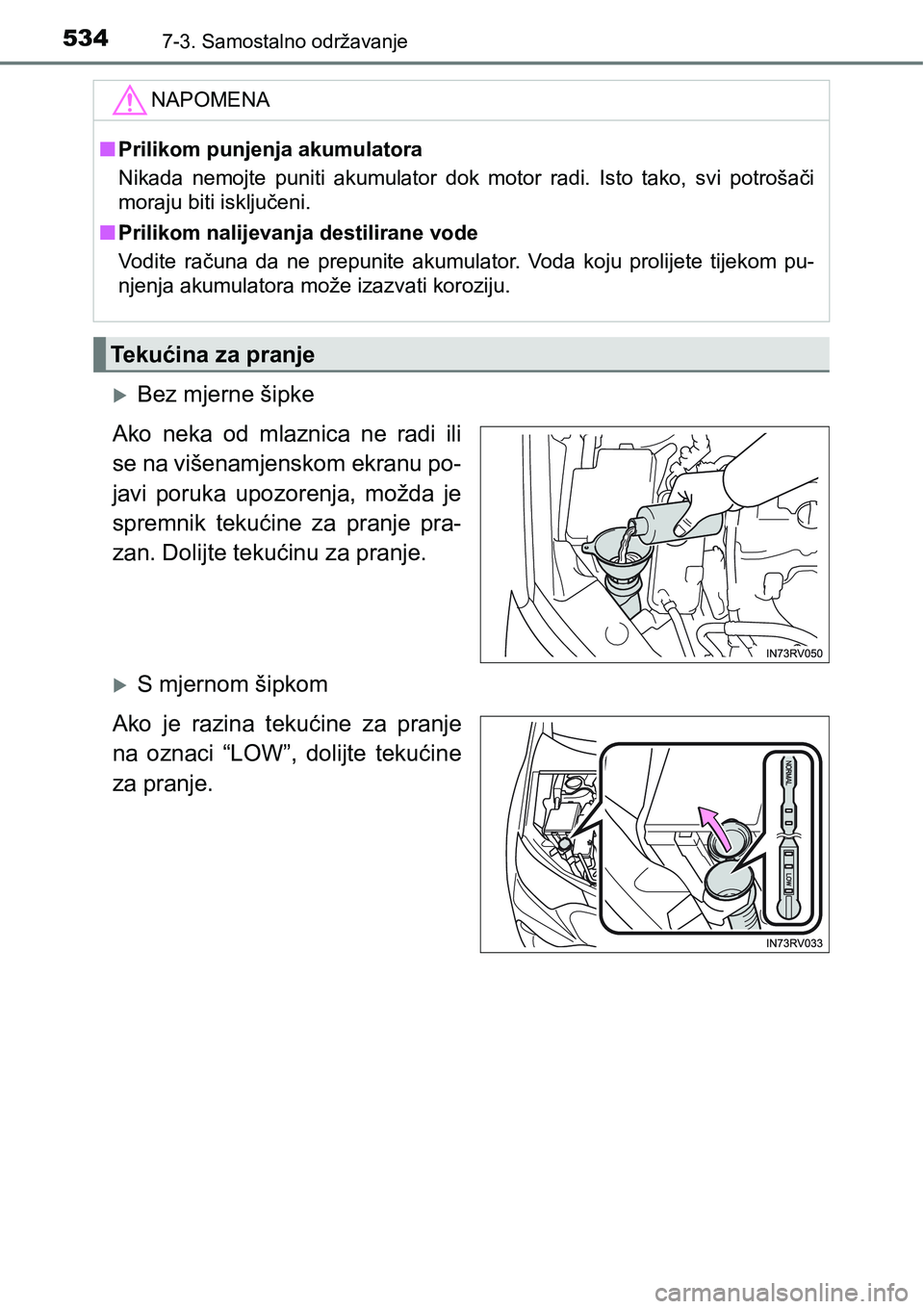 TOYOTA RAV4 2015  Upute Za Rukovanje (in Croatian) 5347-3. Samostalno održavanje
Bez mjerne šipke
Ako  neka  od  mlaznica  ne  radi  ili
se na višenamjenskom ekranu po-
javi  poruka  upozorenja,  možda  je
spremnik  tekućine  za  pranje  pra-
