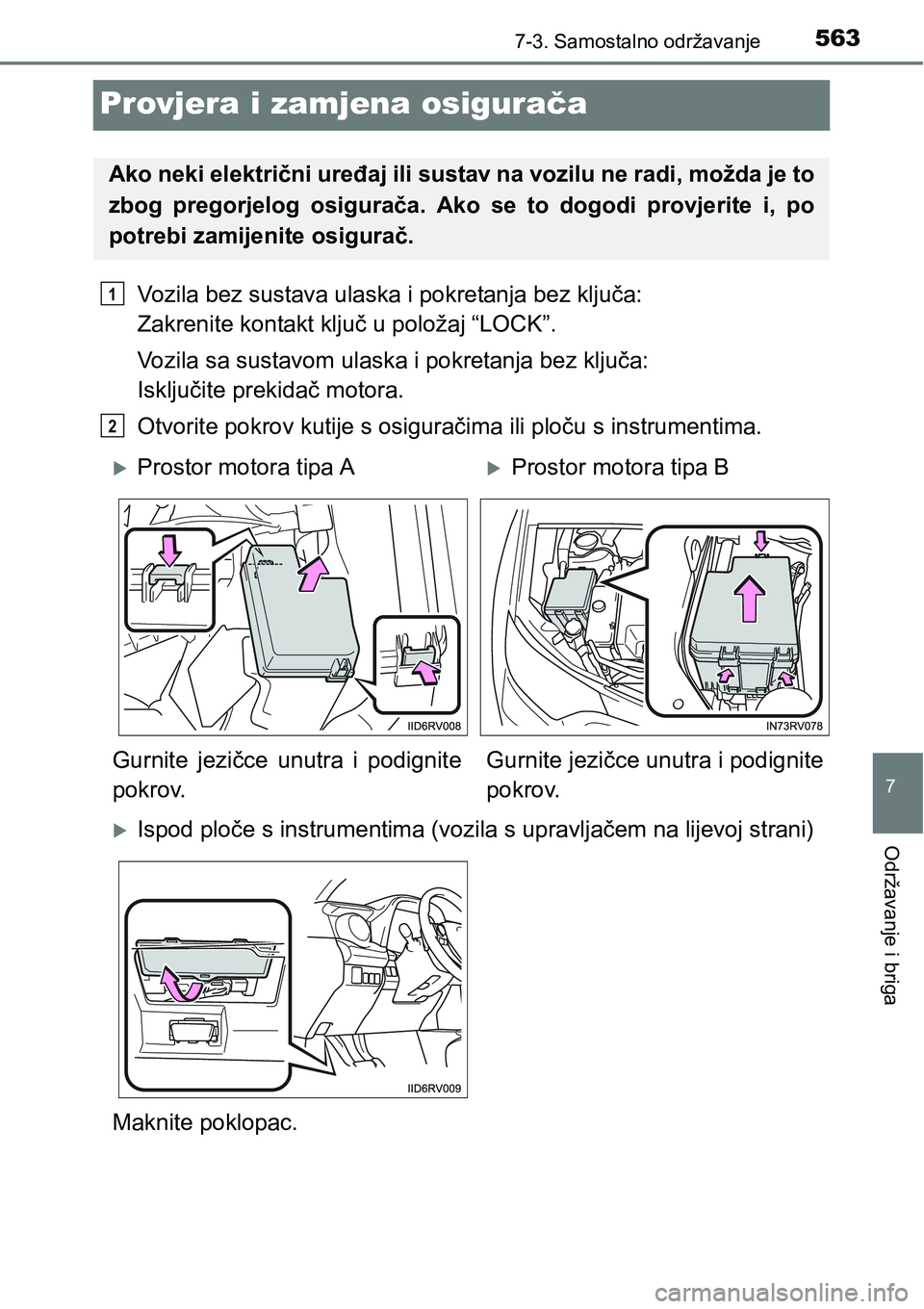 TOYOTA RAV4 2015  Upute Za Rukovanje (in Croatian) 5637-3. Samostalno održavanje
7
Održavanje i briga
Provjera i zamjena osigurača
Vozila bez sustava ulaska i pokretanja bez ključa: 
Zakrenite kontakt ključ u položaj “LOCK”.
Vozila sa sustav