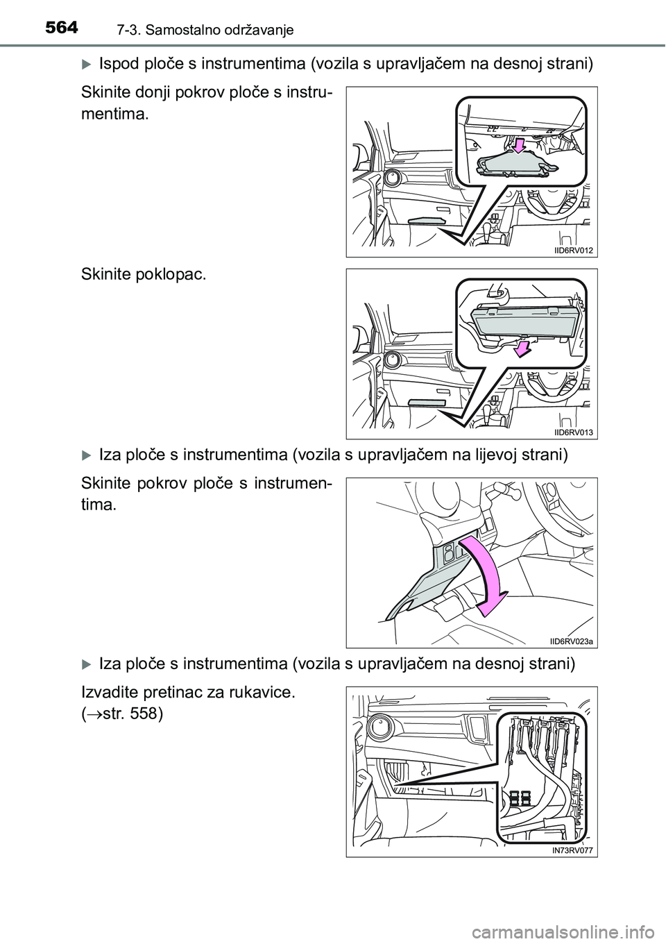 TOYOTA RAV4 2015  Upute Za Rukovanje (in Croatian) 5647-3. Samostalno održavanje
Ispod ploče s instrumentima (vozila s upravljačem na desnoj strani)
Skinite donji pokrov ploče s instru-
mentima.
Skinite poklopac.
Iza ploče s instrumentima (
